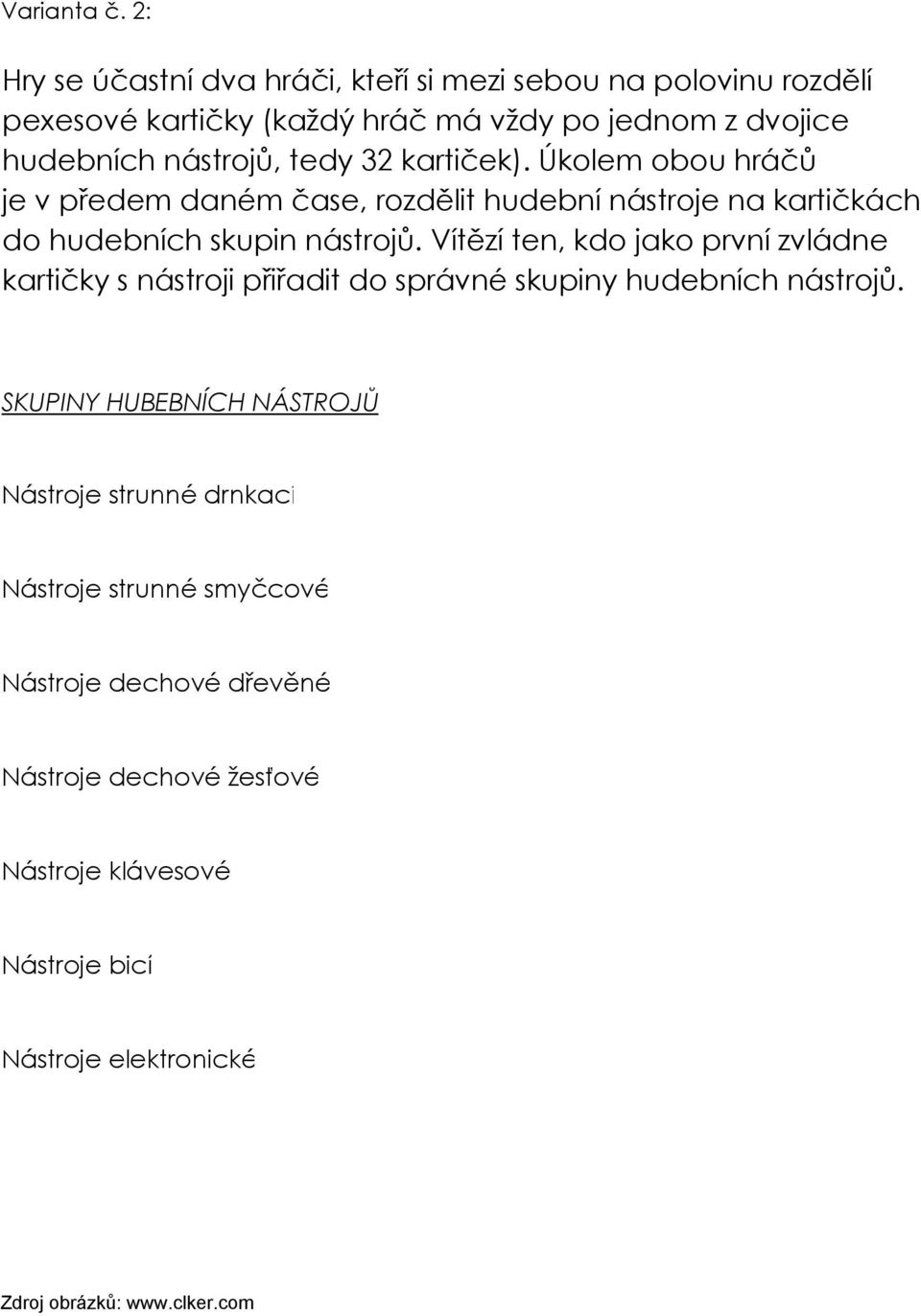 tedy 32 kartiček). Úkolem obou hráčů je v předem daném čase, rozdělit e na kartičkách do hudebních skupin ů.