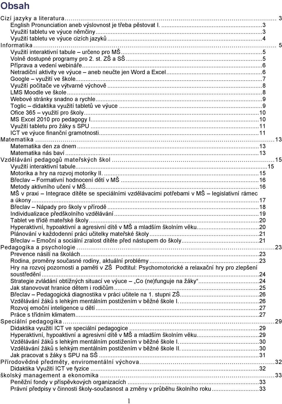 .. 6 Google využití ve škole... 7 Využití počítače ve výtvarné výchově... 8 LMS Moodle ve škole... 8 Webové stránky snadno a rychle... 9 Toglic didaktika využití tabletů ve výuce.