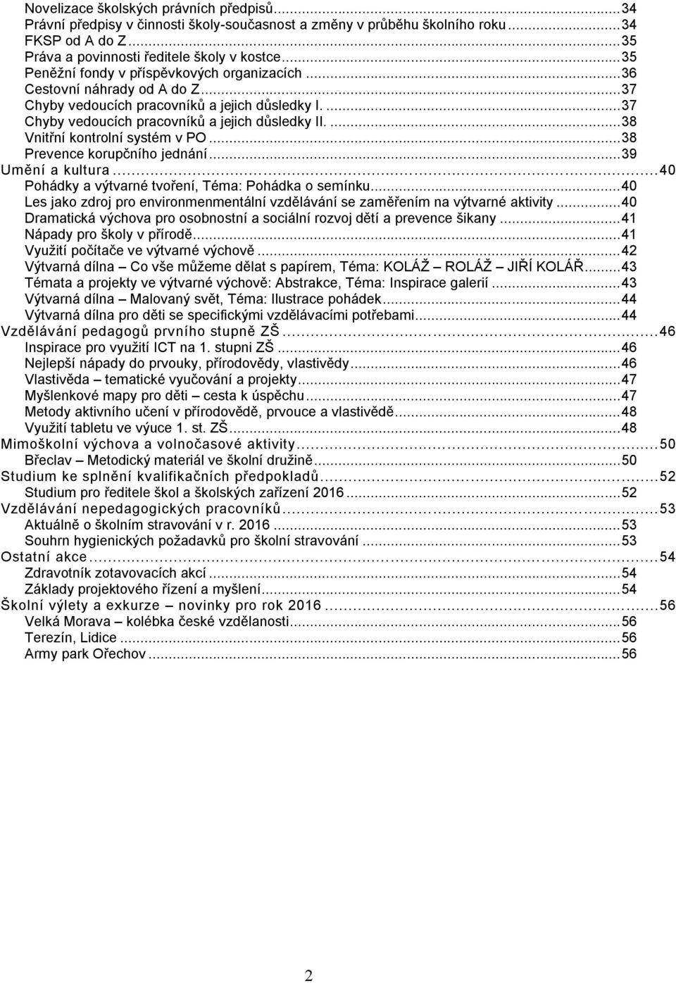 ... 38 Vnitřní kontrolní systém v PO... 38 Prevence korupčního jednání... 39 Umění a kultura... 40 Pohádky a výtvarné tvoření, Téma: Pohádka o semínku.