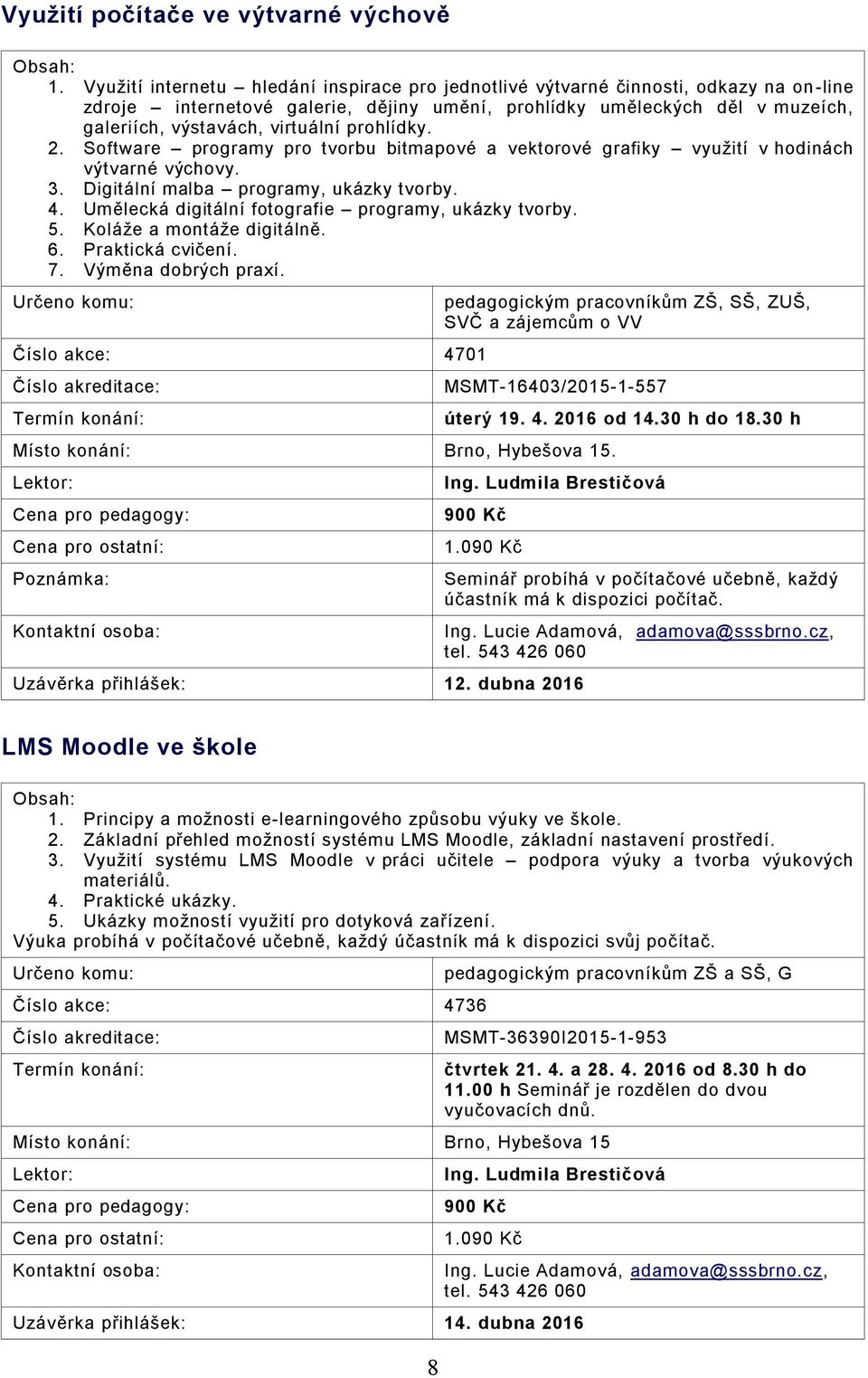 prohlídky. 2. Software programy pro tvorbu bitmapové a vektorové grafiky využití v hodinách výtvarné výchovy. 3. Digitální malba programy, ukázky tvorby. 4.