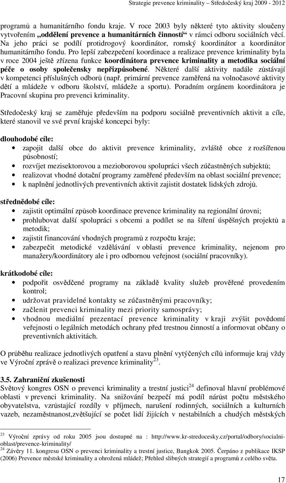 Pro lepší zabezpečení koordinace a realizace prevence kriminality byla v roce 2004 ještě zřízena funkce koordinátora prevence kriminality a metodika sociální péče o osoby společensky nepřizpůsobené.