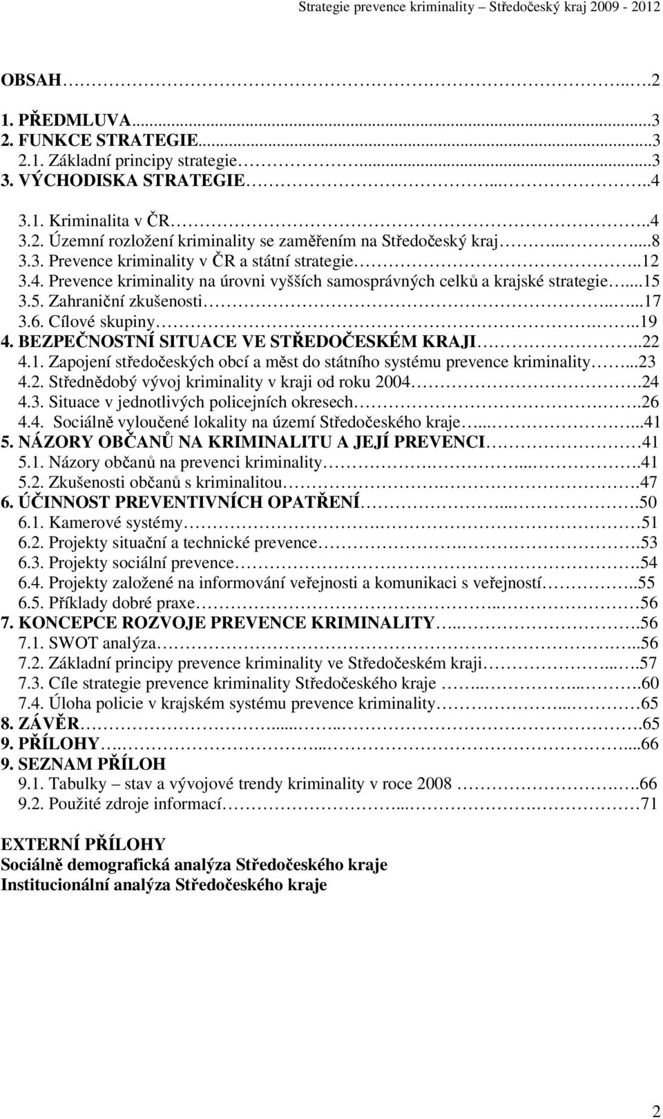 Cílové skupiny...19 4. BEZPEČNOSTNÍ SITUACE VE STŘEDOČESKÉM KRAJI..22 4.1. Zapojení středočeských obcí a měst do státního systému prevence kriminality...23 4.2. Střednědobý vývoj kriminality v kraji od roku 2004.