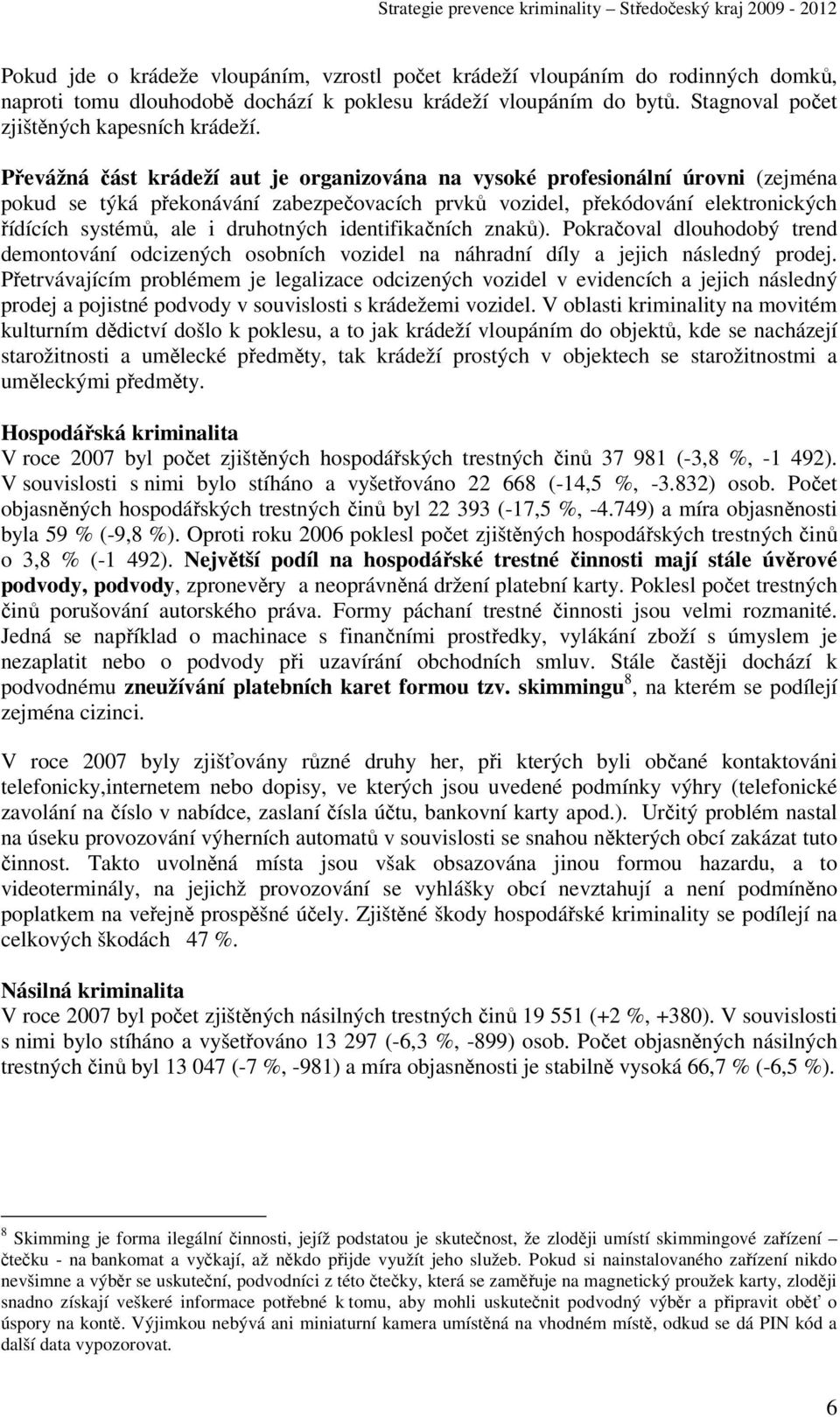 druhotných identifikačních znaků). Pokračoval dlouhodobý trend demontování odcizených osobních vozidel na náhradní díly a jejich následný prodej.