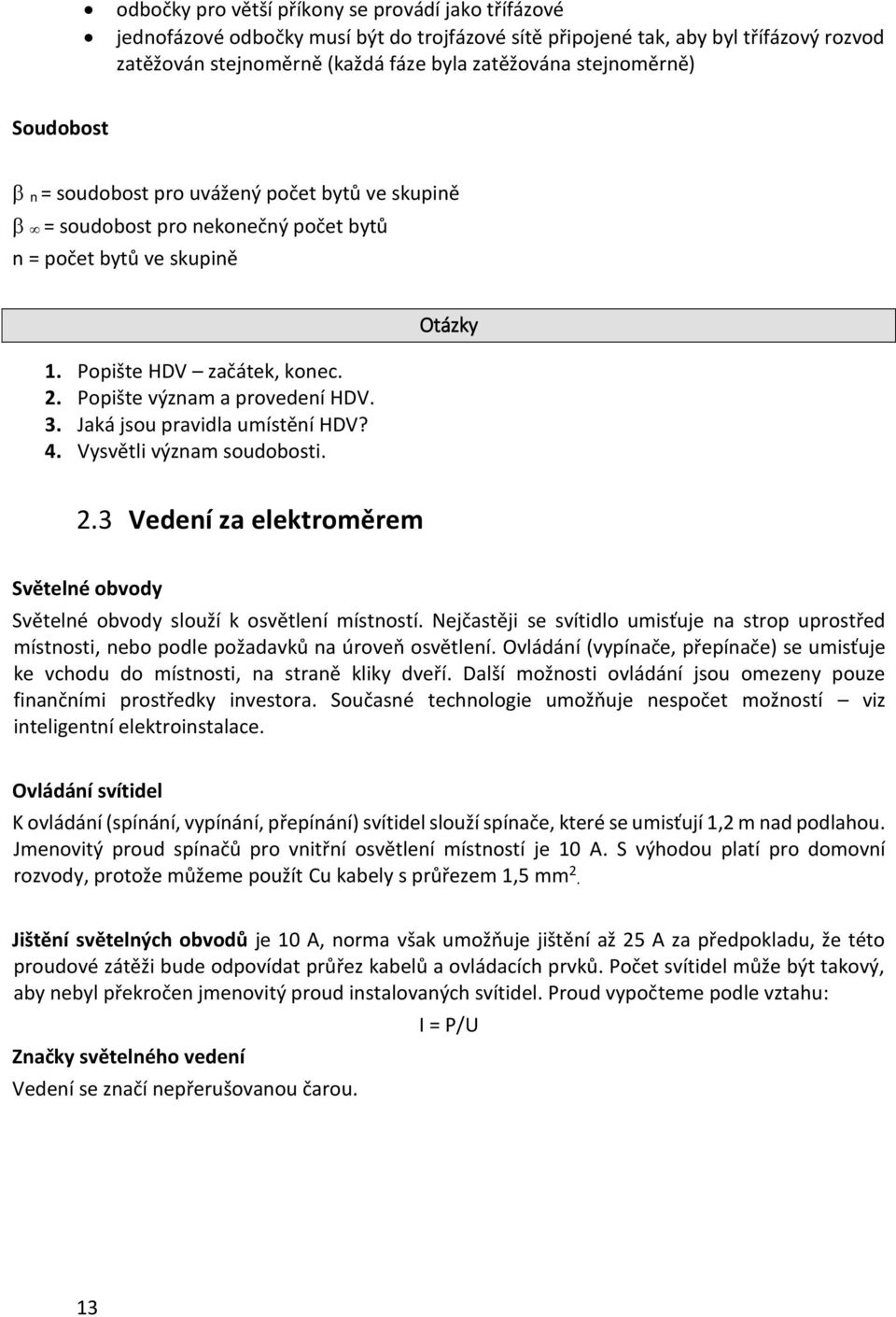 3. Jaká jsou pravidla umístění HDV? 4. Vysvětli význam soudobosti. Otázky 2.3 Vedení za elektroměrem Světelné obvody Světelné obvody slouží k osvětlení místností.