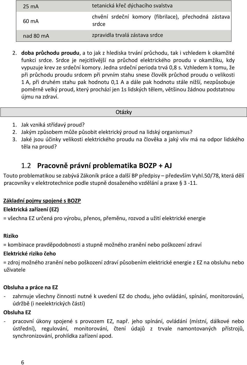 Srdce je nejcitlivější na průchod elektrického proudu v okamžiku, kdy vypuzuje krev ze srdeční komory. Jedna srdeční perioda trvá 0,8 s.