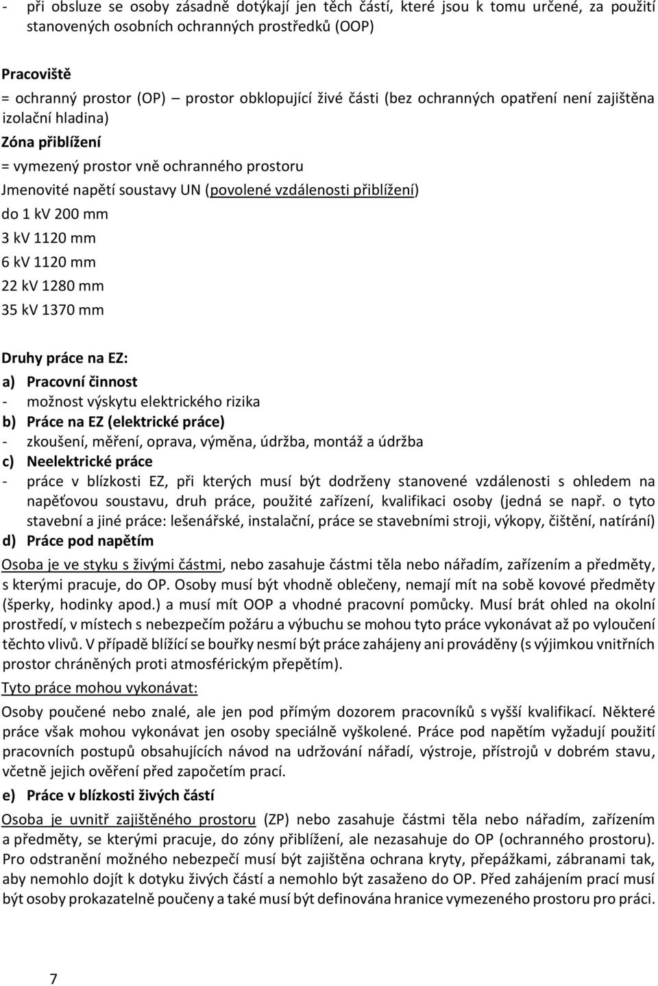 200 mm 3 kv 1120 mm 6 kv 1120 mm 22 kv 1280 mm 35 kv 1370 mm Druhy práce na EZ: a) Pracovní činnost - možnost výskytu elektrického rizika b) Práce na EZ (elektrické práce) - zkoušení, měření, oprava,