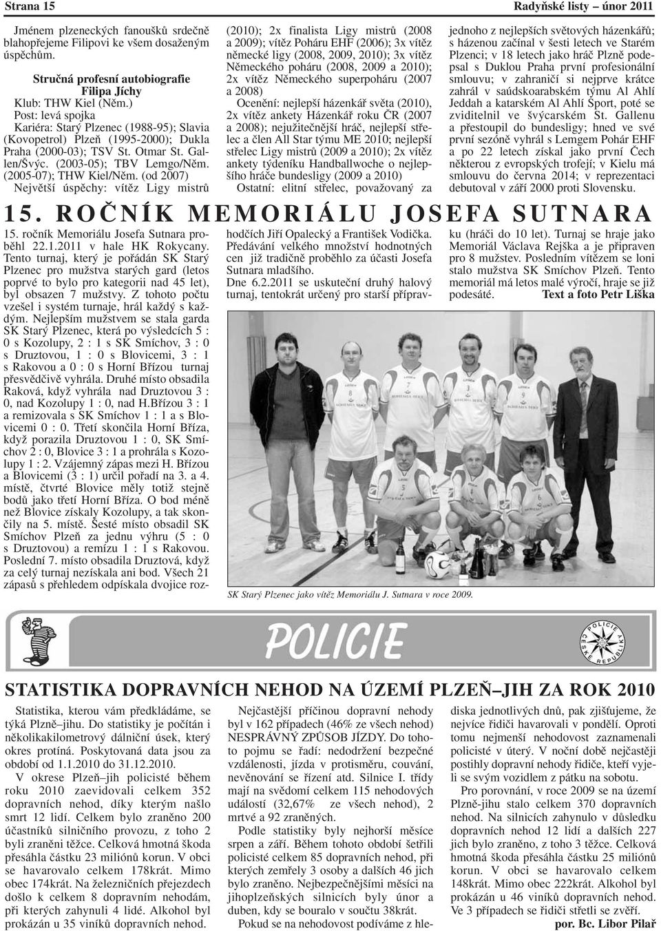 (od 2007) Nejvût í úspûchy: vítûz Ligy mistrû (2010); 2x finalista Ligy mistrû (2008 a 2009); vítûz Poháru EHF (2006); 3x vítûz nûmecké ligy (2008, 2009, 2010); 3x vítûz Nûmeckého poháru (2008, 2009