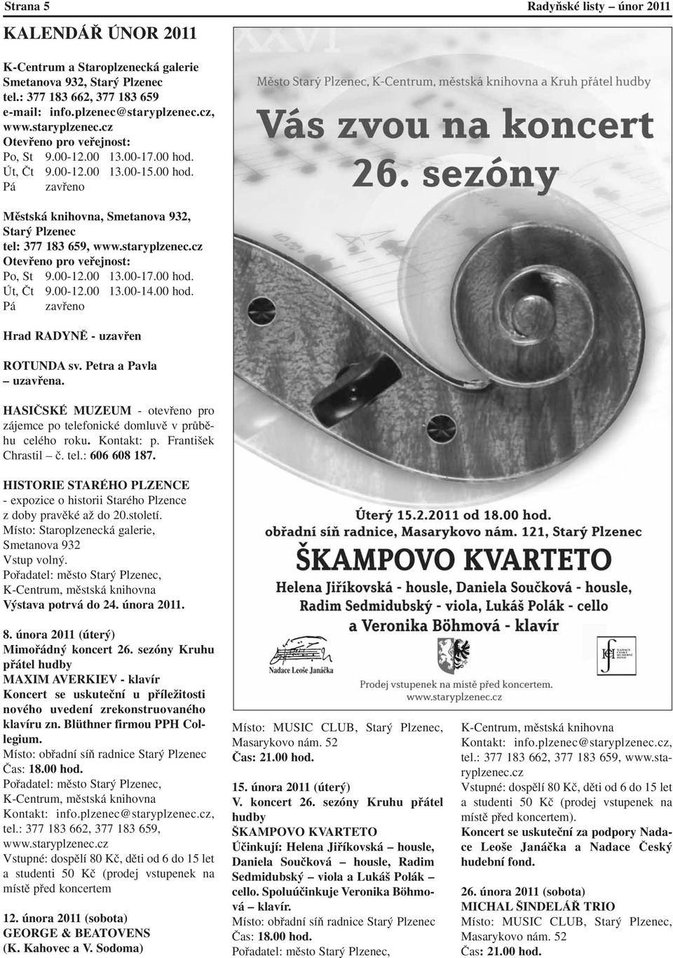 staryplzenec.cz Otevfieno pro vefiejnost: Po, St 9.00-12.00 13.00-17.00 hod. Út, ât 9.00-12.00 13.00-14.00 hod. Pá zavfieno Hrad RADYNù - uzavfien ROTUNDA sv. Petra a Pavla uzavfiena.