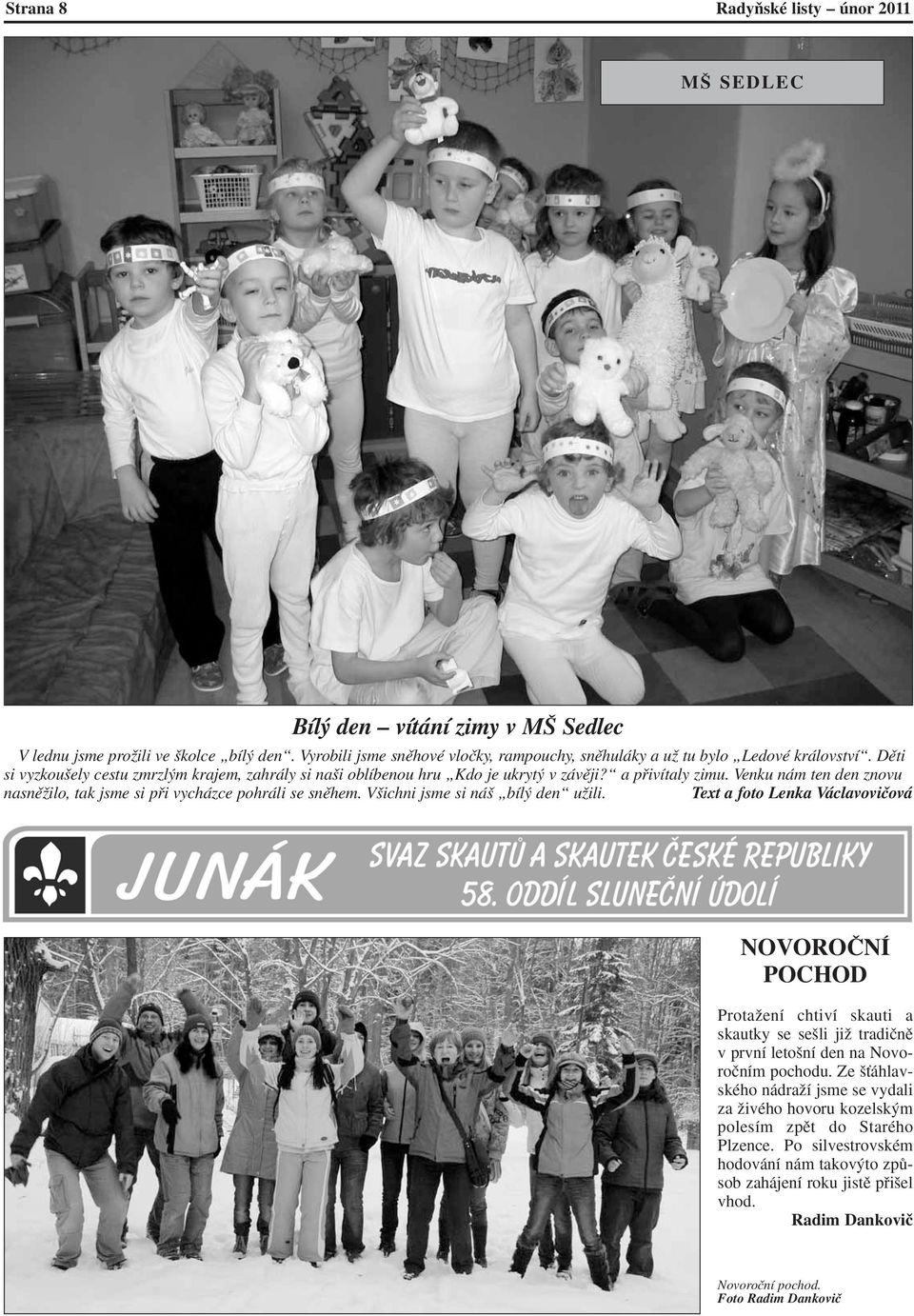 V ichni jsme si ná bíl den uïili. Text a foto Lenka Václavoviãová NOVOROâNÍ POCHOD ProtaÏení chtiví skauti a skautky se se li jiï tradiãnû v první leto ní den na Novoroãním pochodu.