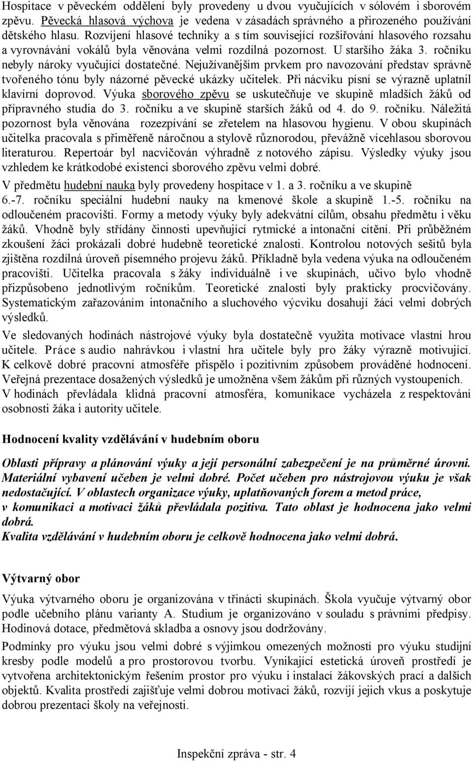 Nejužívanějším prvkem pro navozování představ správně tvořeného tónu byly názorné pěvecké ukázky učitelek. Při nácviku písní se výrazně uplatnil klavírní doprovod.