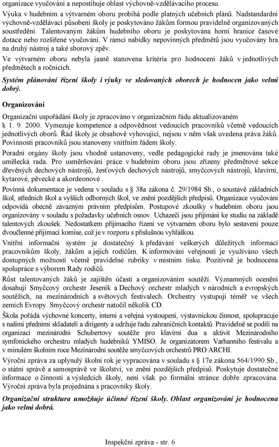 Talentovaným žákům hudebního oboru je poskytována horní hranice časové dotace nebo rozšířené vyučování. V rámci nabídky nepovinných předmětů jsou vyučovány hra na druhý nástroj a také sborový zpěv.