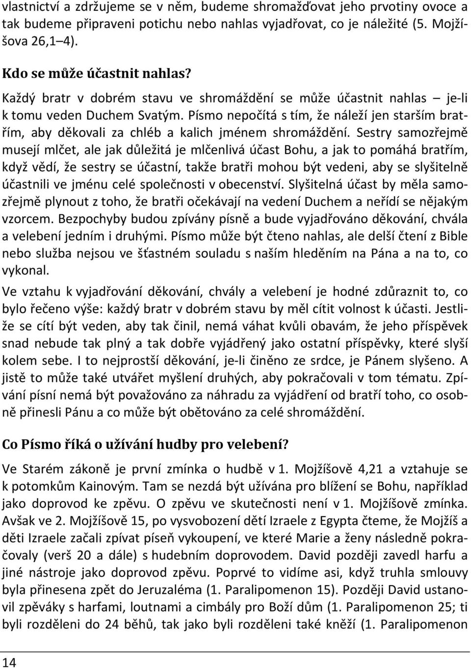 Písmo nepočítá s tím, že náleží jen starším bratřím, aby děkovali za chléb a kalich jménem shromáždění.