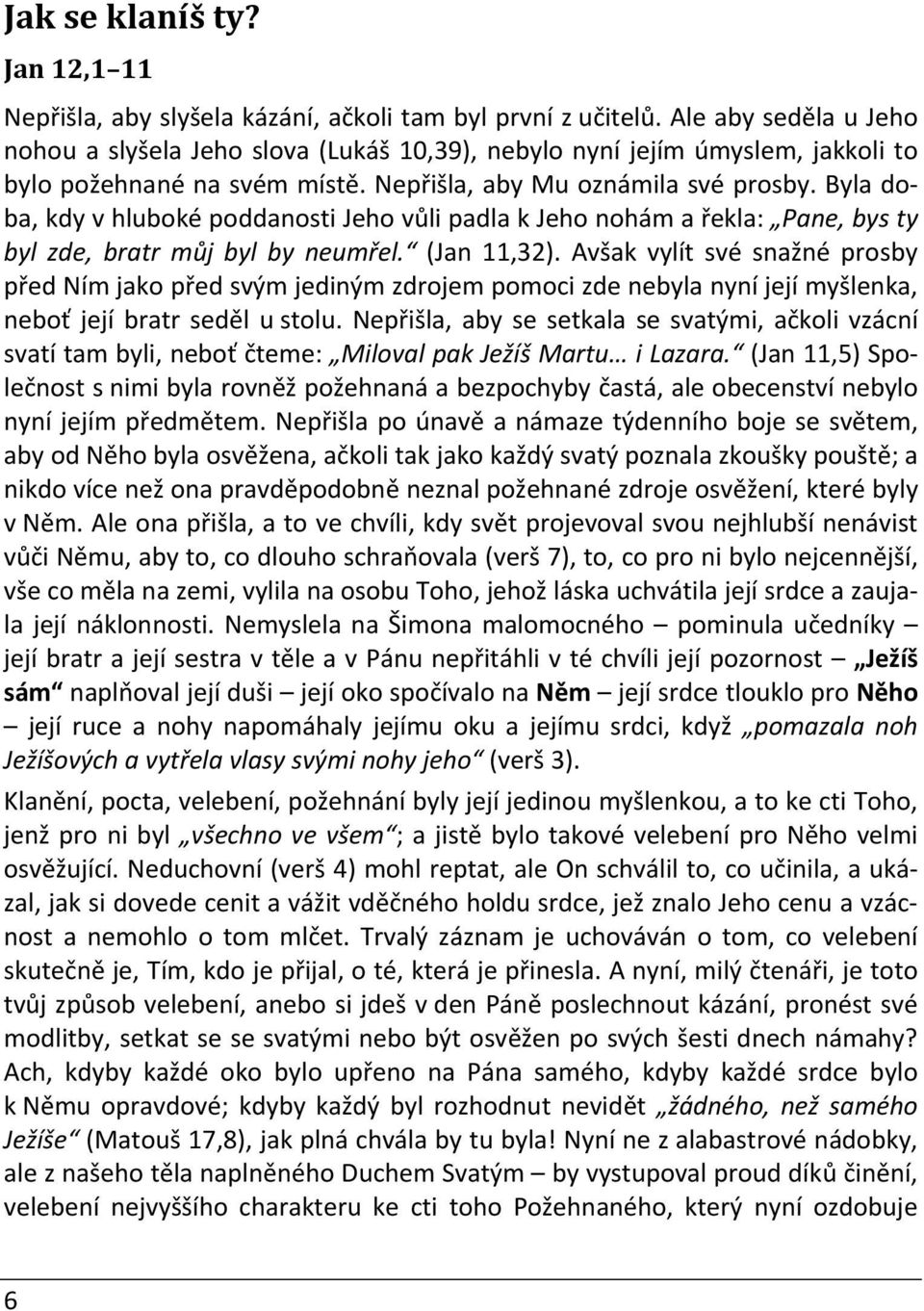 Byla doba, kdy v hluboké poddanosti Jeho vůli padla k Jeho nohám a řekla: Pane, bys ty byl zde, bratr můj byl by neumřel. (Jan 11,32).