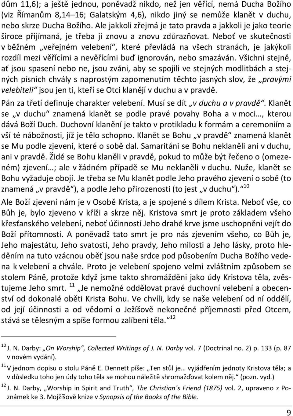 Neboť ve skutečnosti v běžném veřejném velebení, které převládá na všech stranách, je jakýkoli rozdíl mezi věřícími a nevěřícími buď ignorován, nebo smazáván.