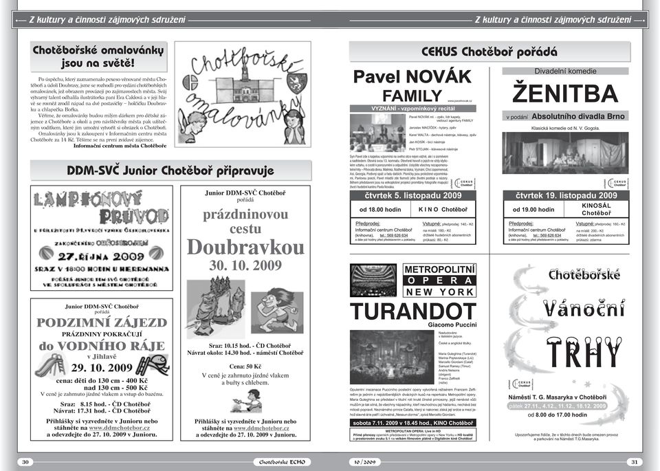 Svůj výtvarný talent odhalila ilustrátorka paní Eva Caklová a v její hlavě se rovněž zrodil nápad na dvě postavičky holčičku Doubravku a chlapečka Bořka.