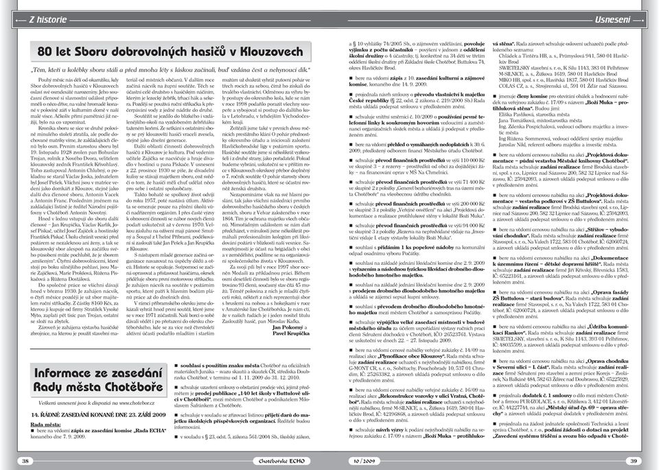 ZÁŘÍ 2009 Rada města: % bere na vědomí zápis ze zasedání komise Rada ECHA konaného dne 7. 9. 2009. Pouhý měsíc nás dělí od okamžiku, kdy Sbor dobrovolných hasičů v Klouzovech oslaví své osmdesáté narozeniny.