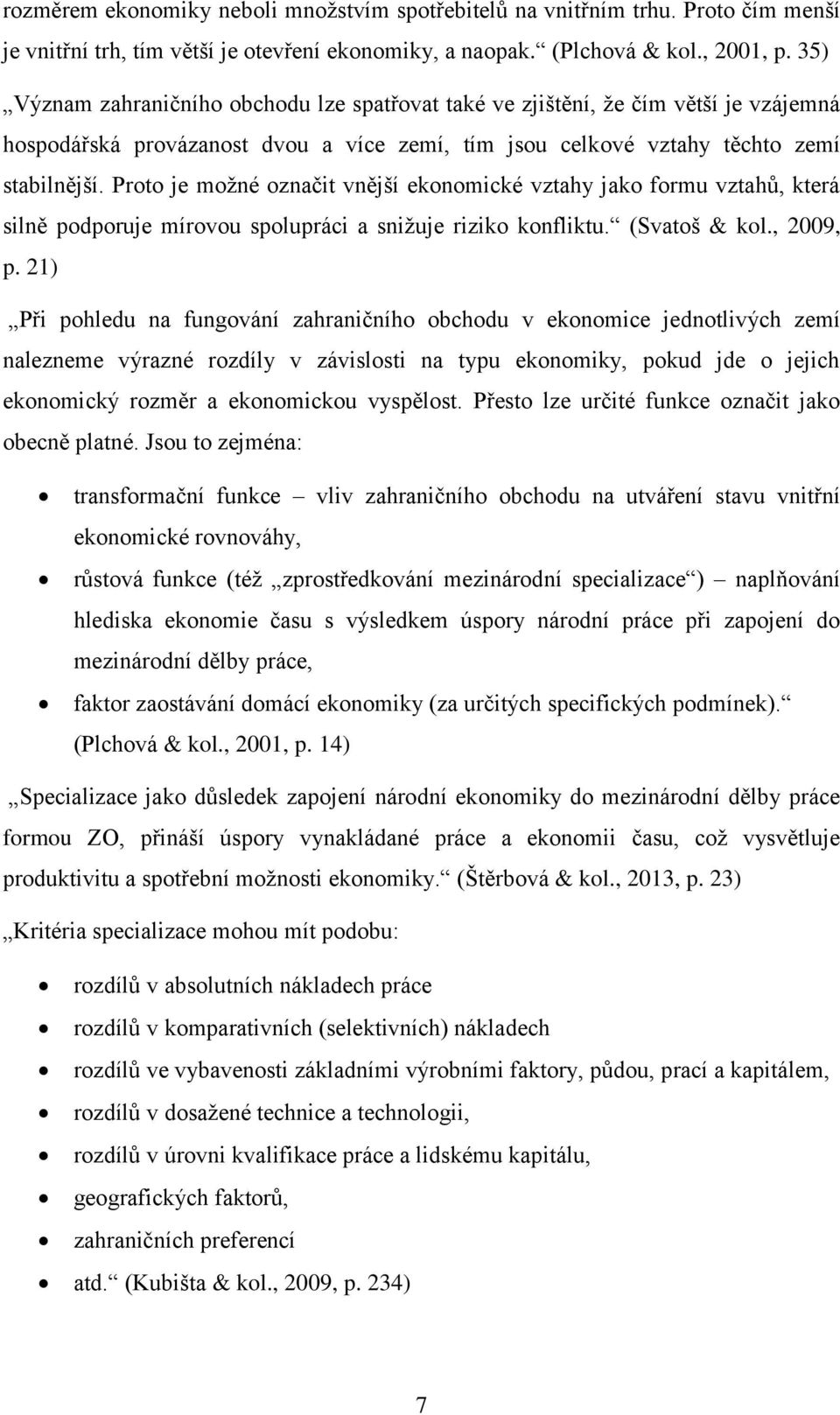 Proto je možné označit vnější ekonomické vztahy jako formu vztahů, která silně podporuje mírovou spolupráci a snižuje riziko konfliktu. (Svatoš & kol., 2009, p.