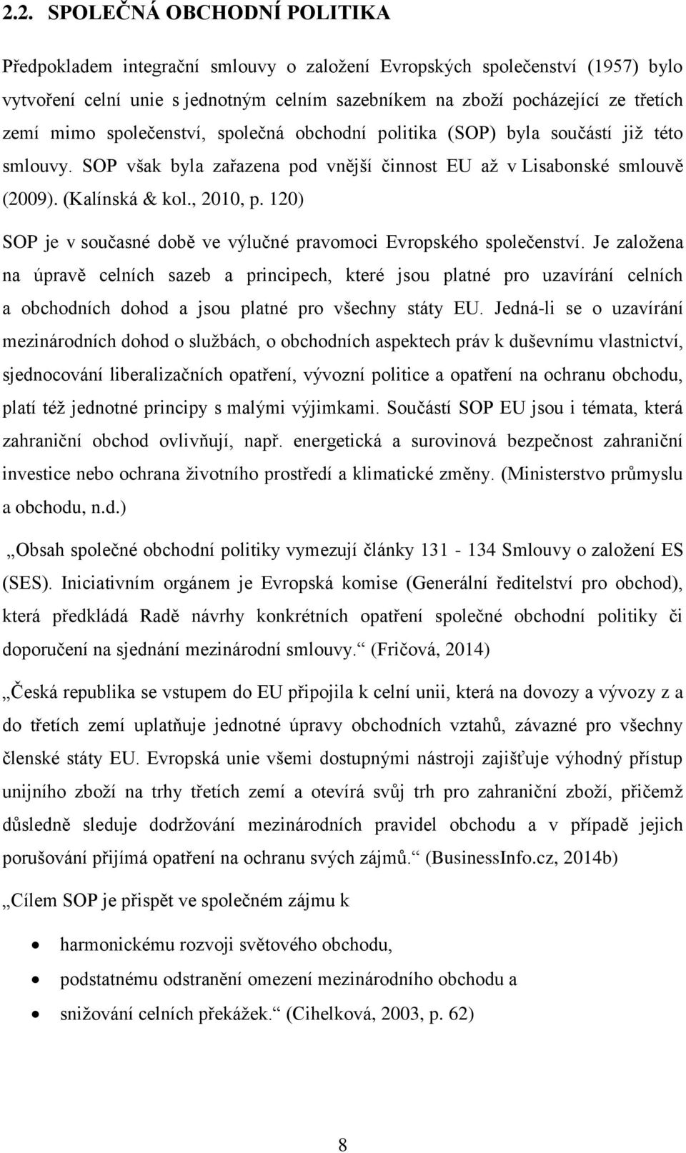 120) SOP je v současné době ve výlučné pravomoci Evropského společenství.