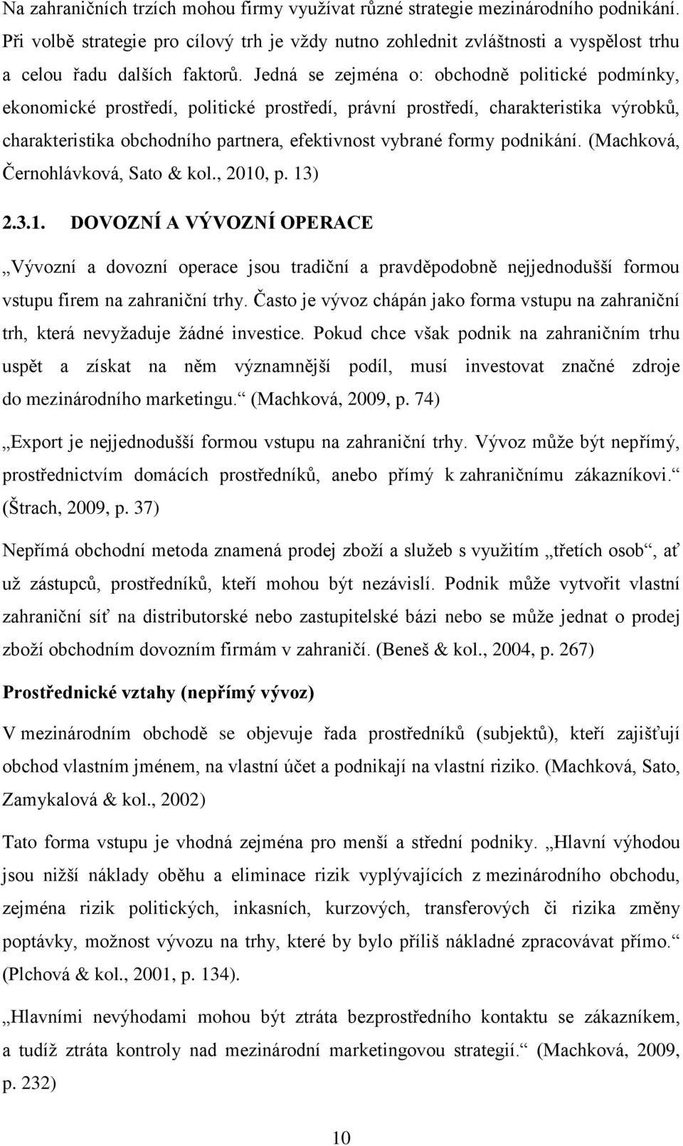 Jedná se zejména o: obchodně politické podmínky, ekonomické prostředí, politické prostředí, právní prostředí, charakteristika výrobků, charakteristika obchodního partnera, efektivnost vybrané formy