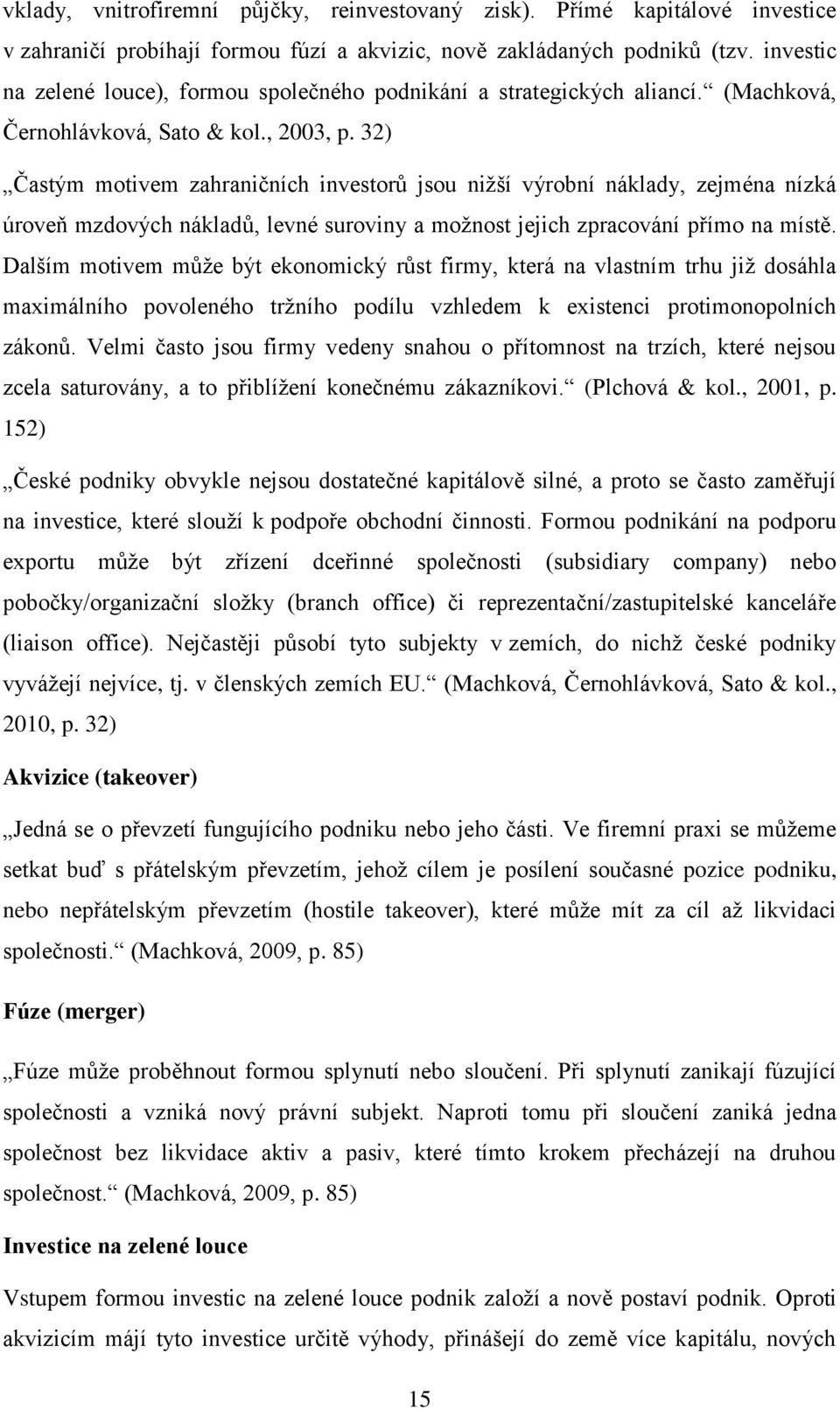 32) Častým motivem zahraničních investorů jsou nižší výrobní náklady, zejména nízká úroveň mzdových nákladů, levné suroviny a možnost jejich zpracování přímo na místě.