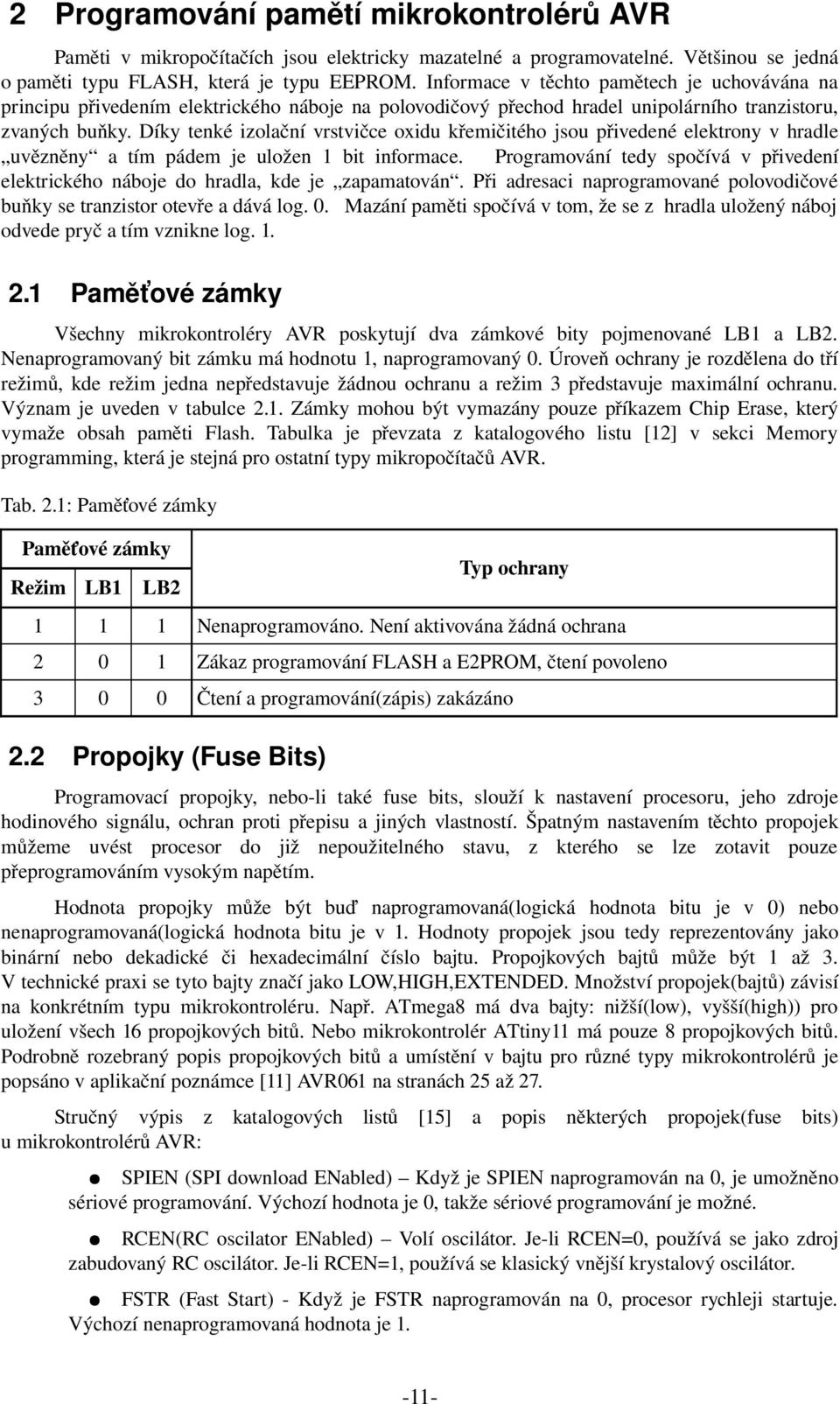 Díky tenké izolační vrstvičce oxidu křemičitého jsou přivedené elektrony v hradle uvězněny a tím pádem je uložen 1 bit informace.