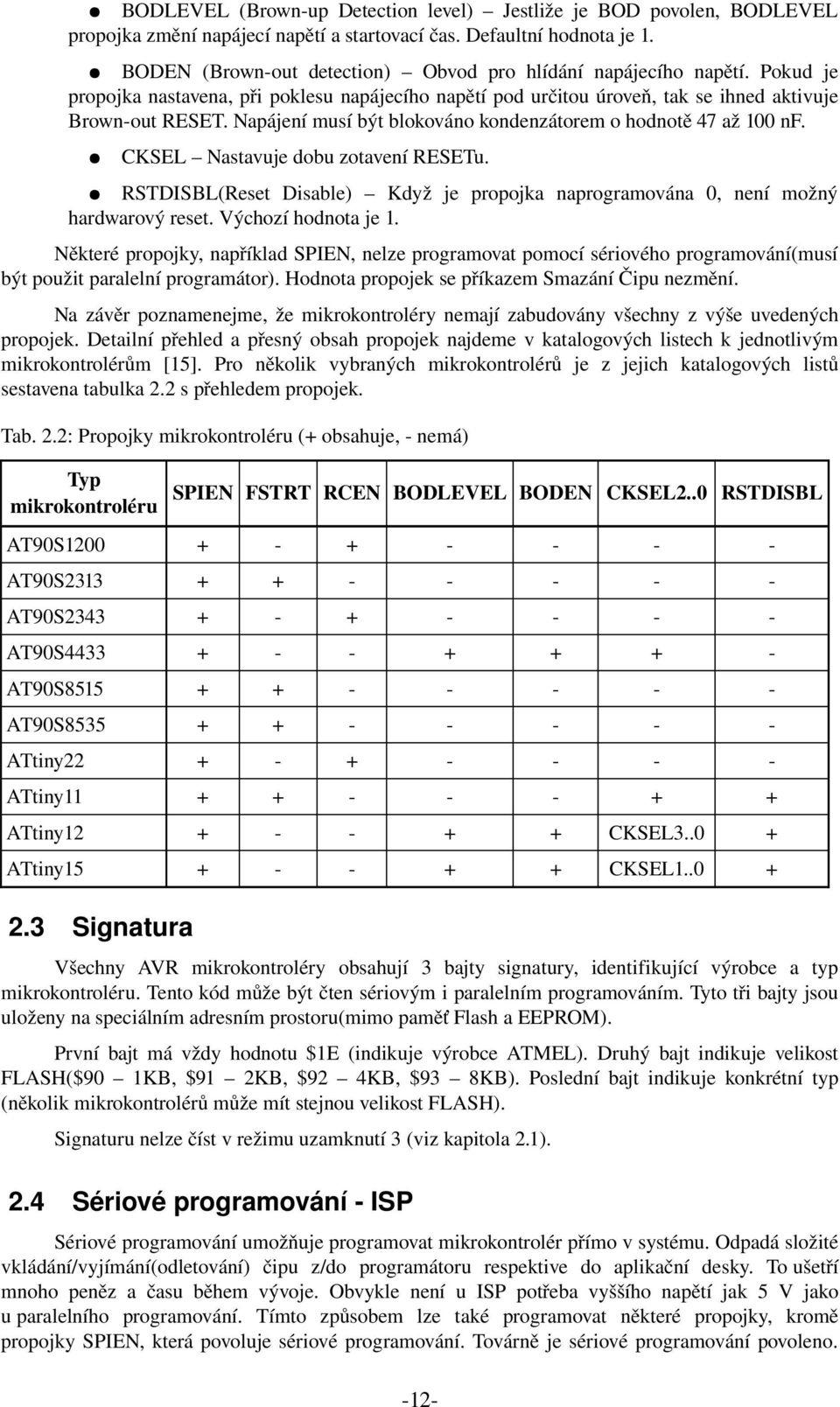 Napájení musí být blokováno kondenzátorem o hodnotě 47 až 100 nf. CKSEL Nastavuje dobu zotavení RESETu. RSTDISBL(Reset Disable) Když je propojka naprogramována 0, není možný hardwarový reset.