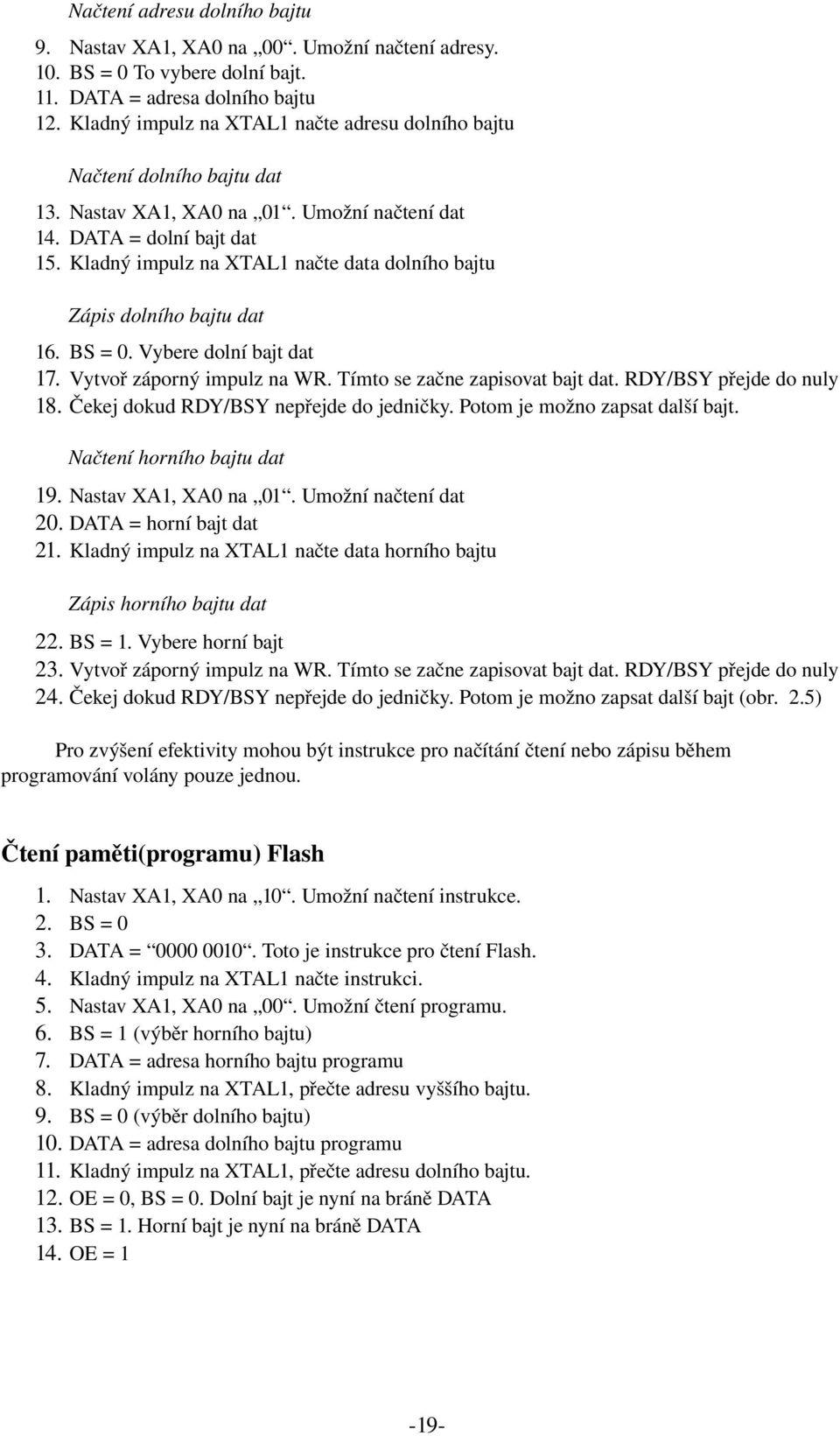 Kladný impulz na XTAL1 načte data dolního bajtu Zápis dolního bajtu dat 16. BS = 0. Vybere dolní bajt dat 17. Vytvoř záporný impulz na WR. Tímto se začne zapisovat bajt dat. RDY/BSY přejde do nuly 18.