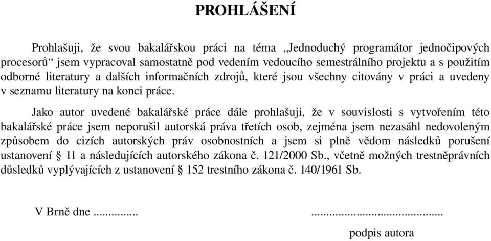 Jako autor uvedené bakalářské práce dále prohlašuji, že v souvislosti s vytvořením této bakalářské práce jsem neporušil autorská práva třetích osob, zejména jsem nezasáhl nedovoleným způsobem do