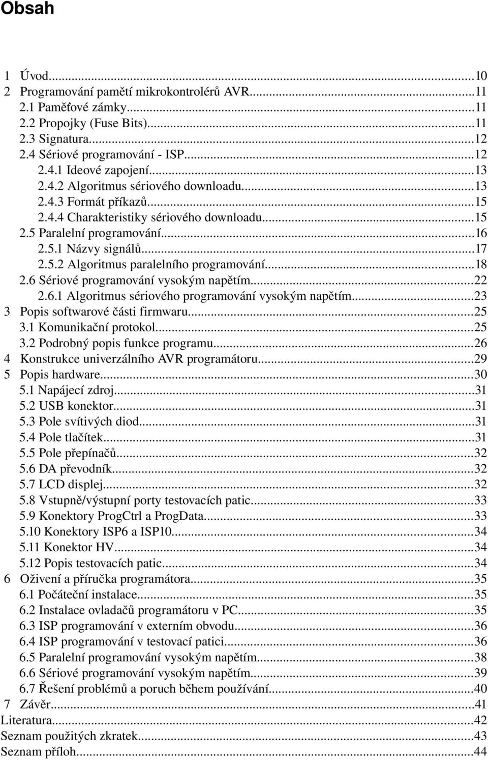 ..18 2.6 Sériové programování vysokým napětím...22 2.6.1 Algoritmus sériového programování vysokým napětím...23 3 Popis softwarové části firmwaru...25 3.1 Komunikační protokol...25 3.2 Podrobný popis funkce programu.