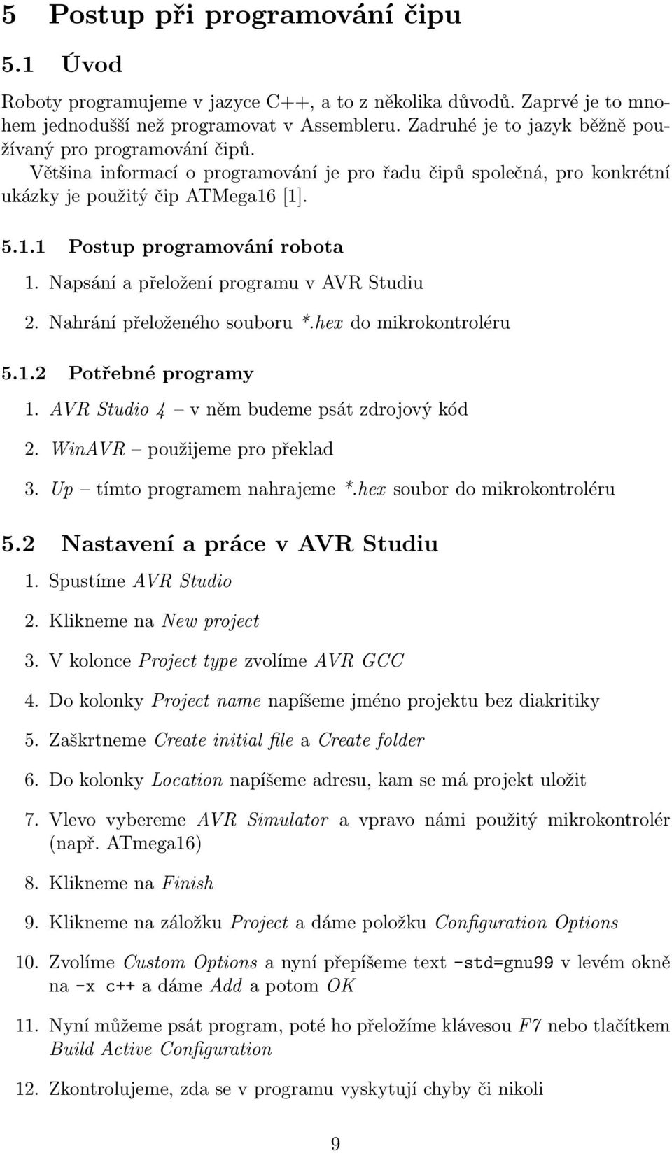 Napsání a přeložení programu v AVR Studiu 2. Nahrání přeloženého souboru *.hex do mikrokontroléru 5.1.2 Potřebné programy 1. AVR Studio 4 v něm budeme psát zdrojový kód 2.