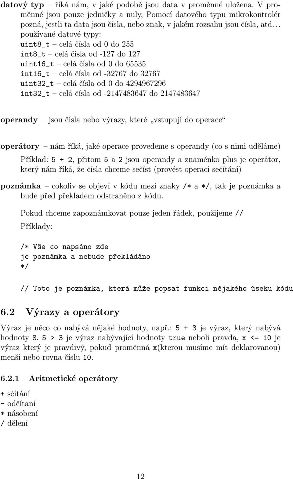 .. používané datové typy: uint8_t celá čísla od 0 do 255 int8_t celá čísla od -127 do 127 uint16_t celá čísla od 0 do 65535 int16_t celá čísla od -32767 do 32767 uint32_t celá čísla od 0 do