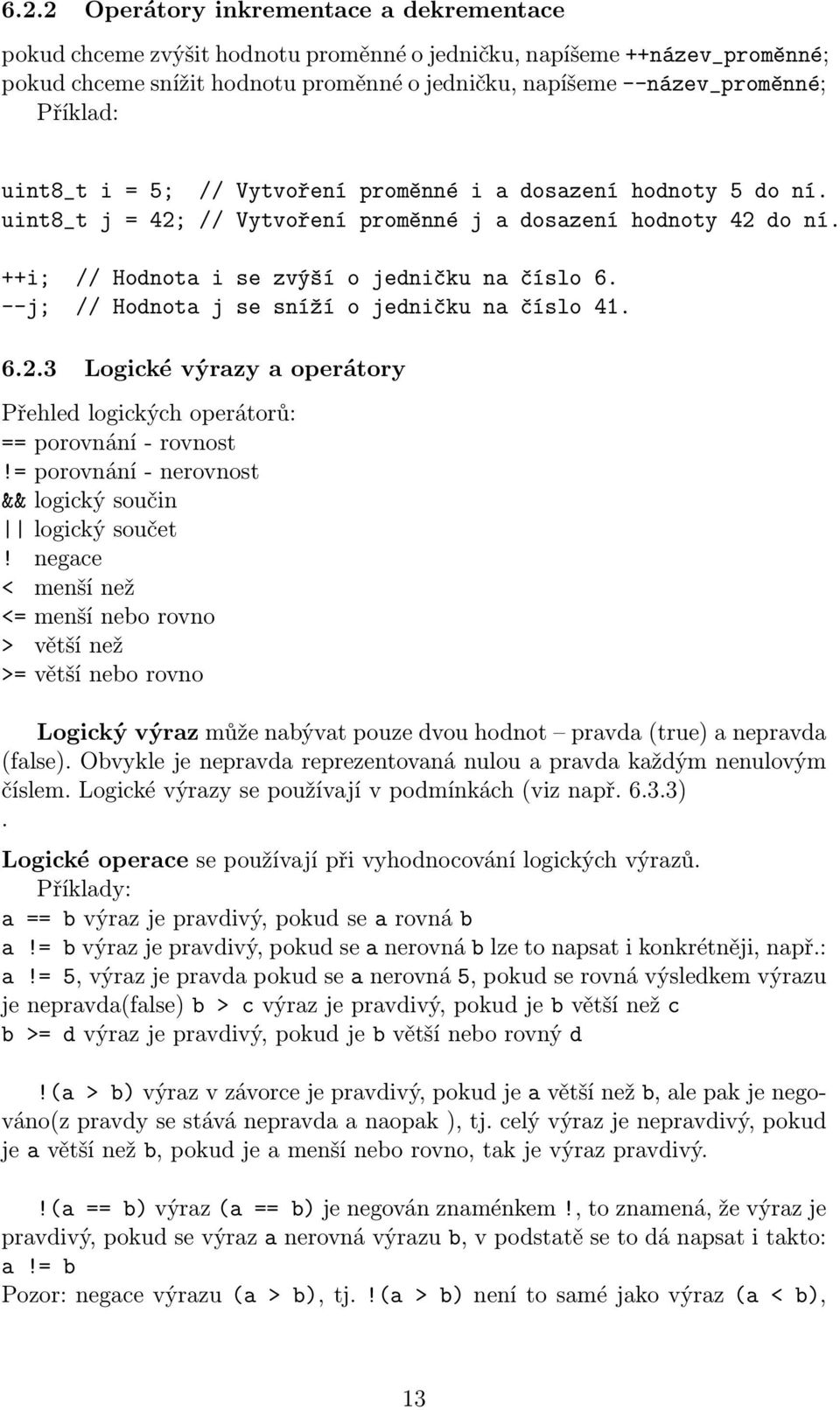 --j; // Hodnota j se sníží o jedničku na číslo 41. 6.2.3 Logické výrazy a operátory Přehled logických operátorů: == porovnání - rovnost!= porovnání - nerovnost && logický součin logický součet!