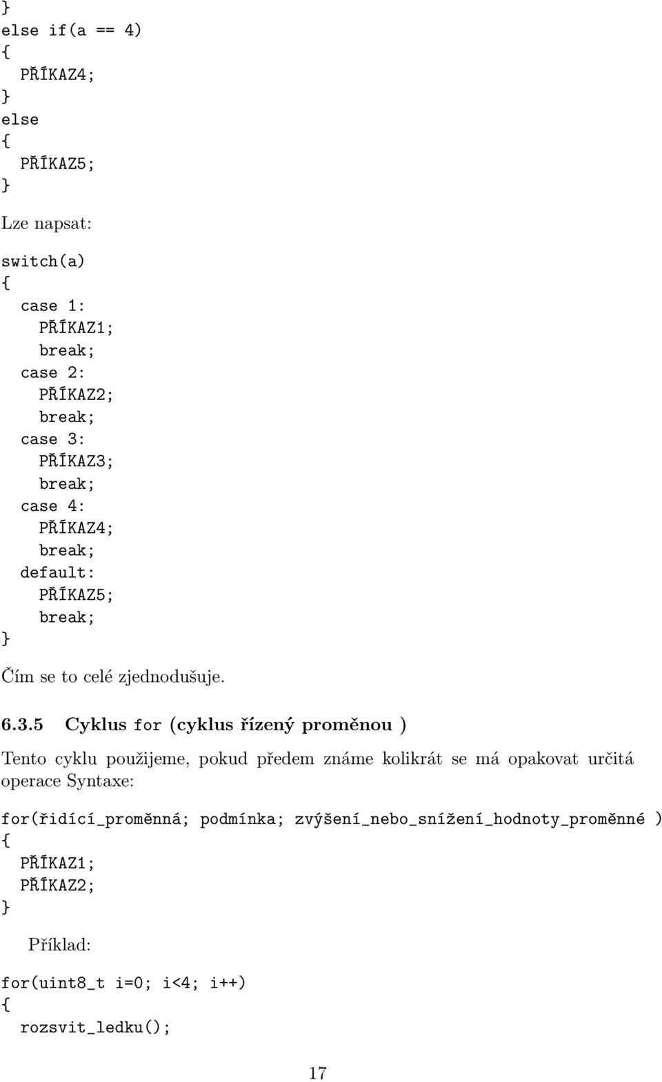 break; case 4: PŘÍKAZ4; break; default: PŘÍKAZ5; break; Čím se to celé zjednodušuje. 6.3.