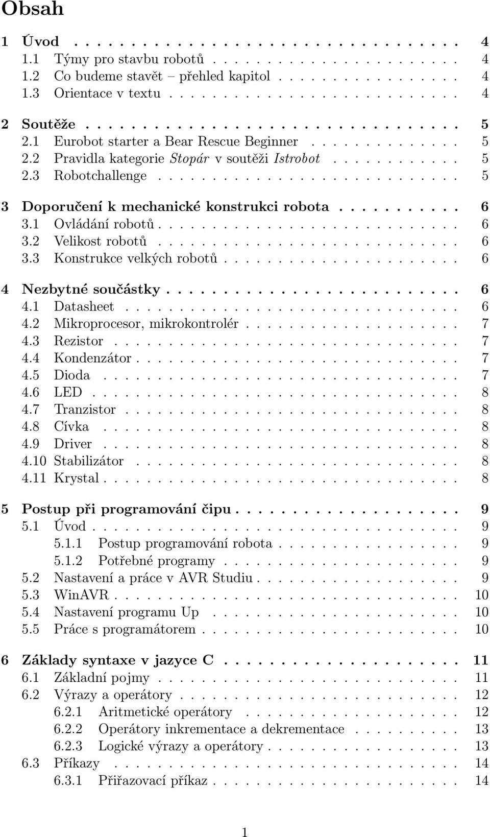........................... 5 3 Doporučení k mechanické konstrukci robota........... 6 3.1 Ovládání robotů............................ 6 3.2 Velikost robotů............................ 6 3.3 Konstrukce velkých robotů.