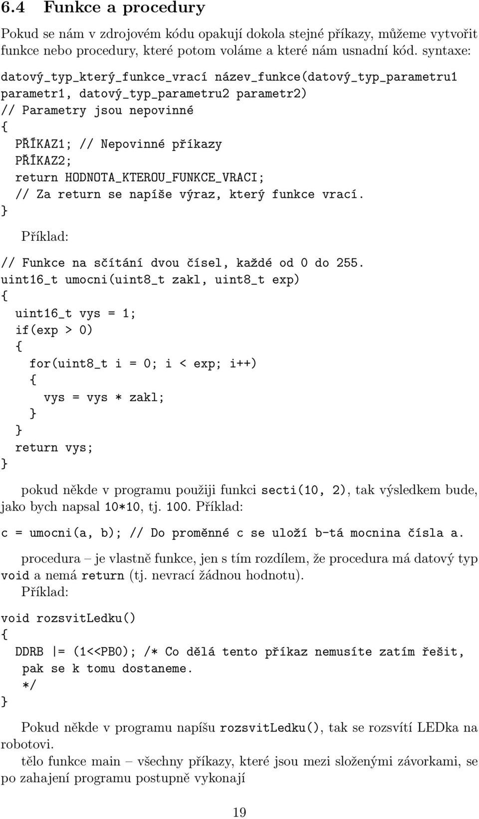 HODNOTA_KTEROU_FUNKCE_VRACI; // Za return se napíše výraz, který funkce vrací. Příklad: // Funkce na sčítání dvou čísel, každé od 0 do 255.
