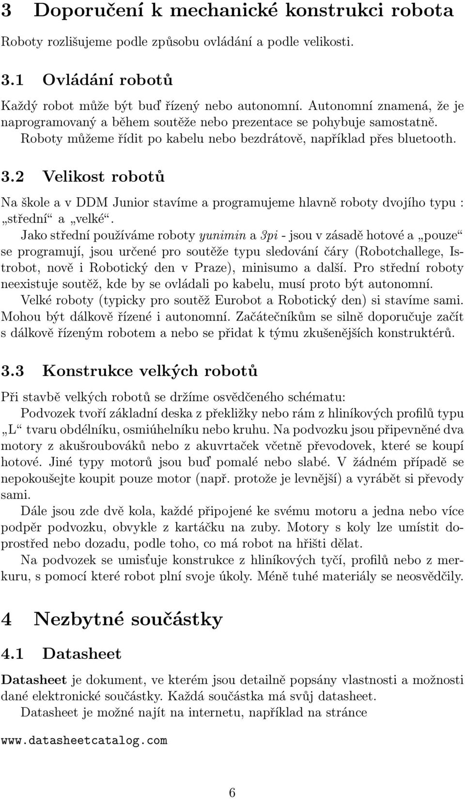 2 Velikost robotů Na škole a v DDM Junior stavíme a programujeme hlavně roboty dvojího typu : střední a velké.