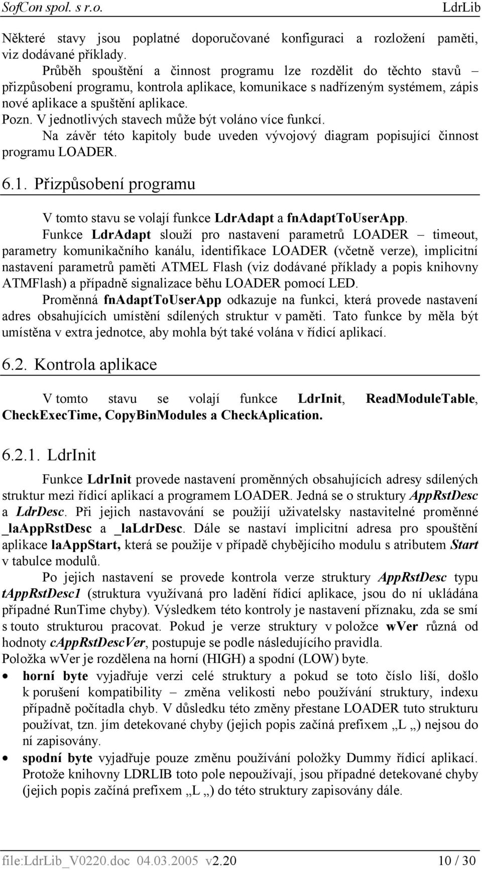 V jednotlivých stavech může být voláno více funkcí. Na závěr této kapitoly bude uveden vývojový diagram popisující činnost programu LOADER. 6.1.