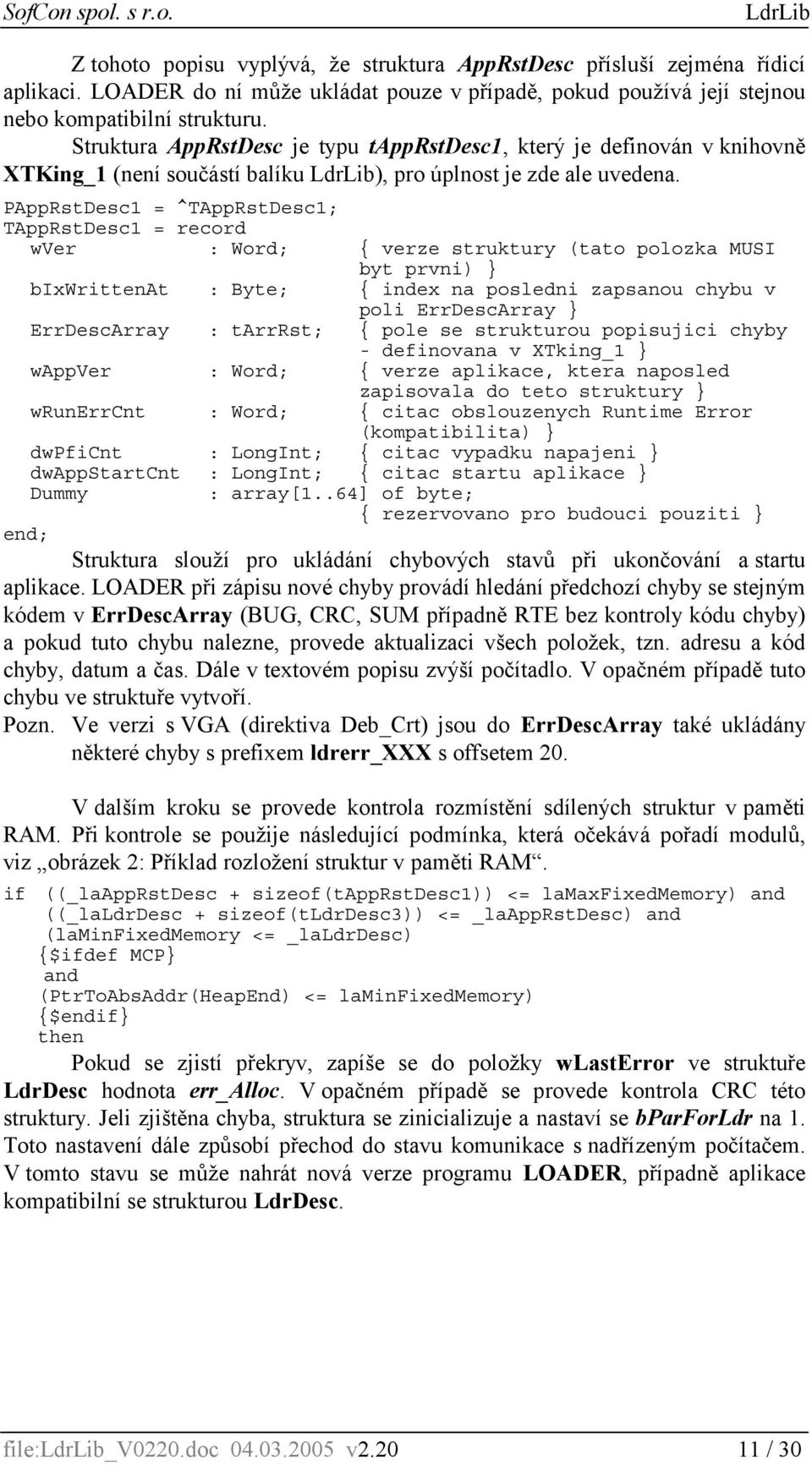 PAppRstDesc1 = ^TAppRstDesc1; TAppRstDesc1 = record wver : Word; { verze struktury (tato polozka MUSI byt prvni) } bixwrittenat : Byte; { index na posledni zapsanou chybu v poli ErrDescArray }