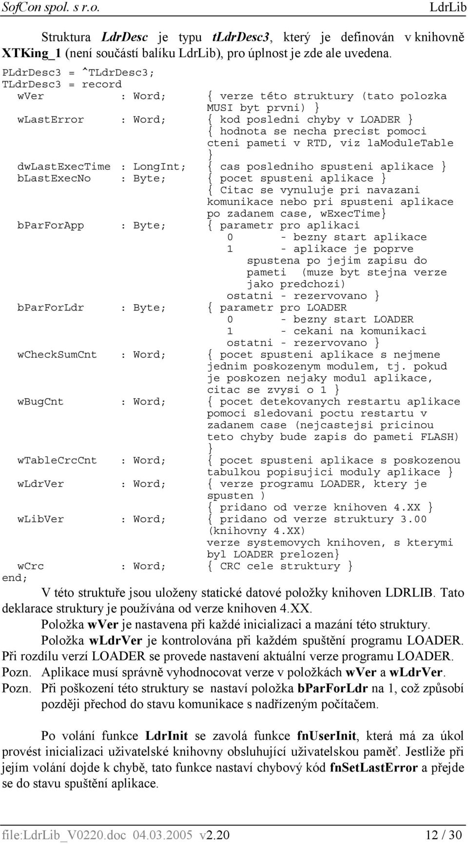 cteni pameti v RTD, viz lamoduletable } dwlastexectime : LongInt; { cas posledniho spusteni aplikace } blastexecno : Byte; { pocet spusteni aplikace } { Citac se vynuluje pri navazani komunikace nebo