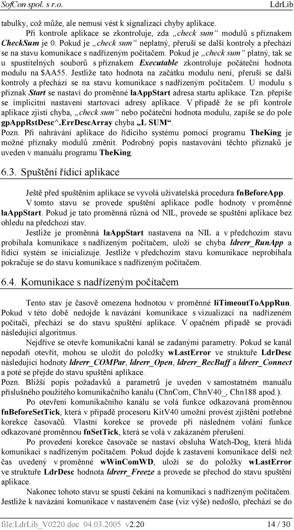 Pokud je check sum platný, tak se u spustitelných souborů s příznakem Executable zkontroluje počáteční hodnota modulu na $AA55.