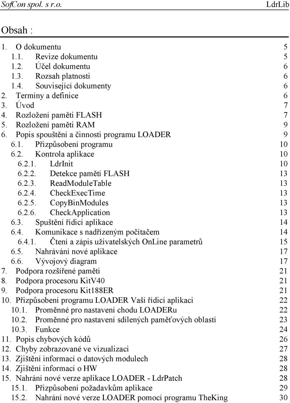 2.4. CheckExecTime 13 6.2.5. CopyBinModules 13 6.2.6. CheckApplication 13 6.3. Spuštění řídicí aplikace 14 6.4. Komunikace s nadřízeným počítačem 14 6.4.1. Čtení a zápis uživatelských OnLine parametrů 15 6.