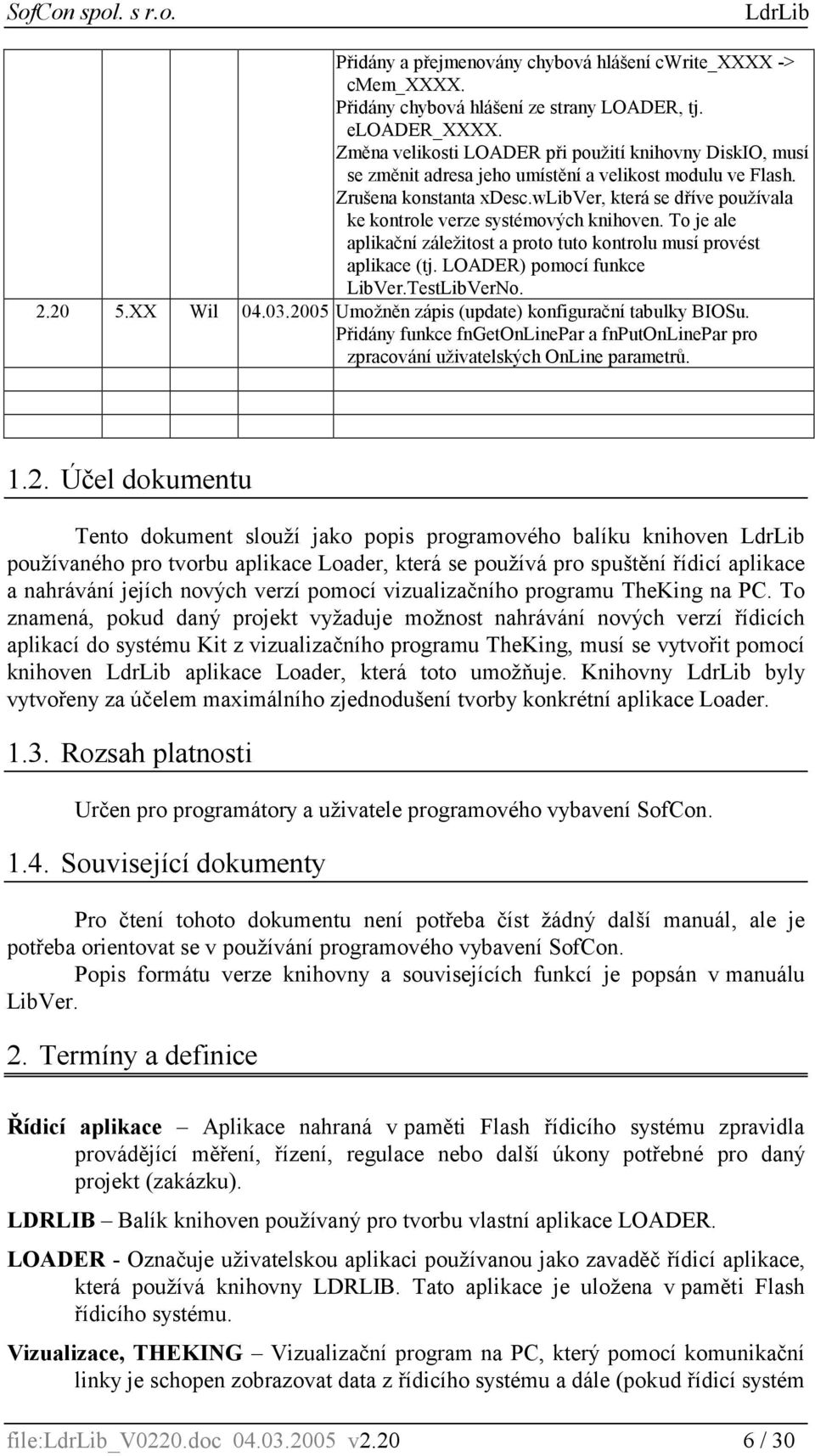 wlibver, která se dříve používala ke kontrole verze systémových knihoven. To je ale aplikační záležitost a proto tuto kontrolu musí provést aplikace (tj. LOADER) pomocí funkce LibVer.TestLibVerNo. 2.