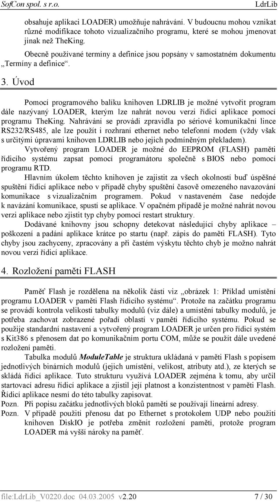 Úvod Pomocí programového balíku knihoven LDRLIB je možné vytvořit program dále nazývaný LOADER, kterým lze nahrát novou verzi řídicí aplikace pomocí programu TheKing.