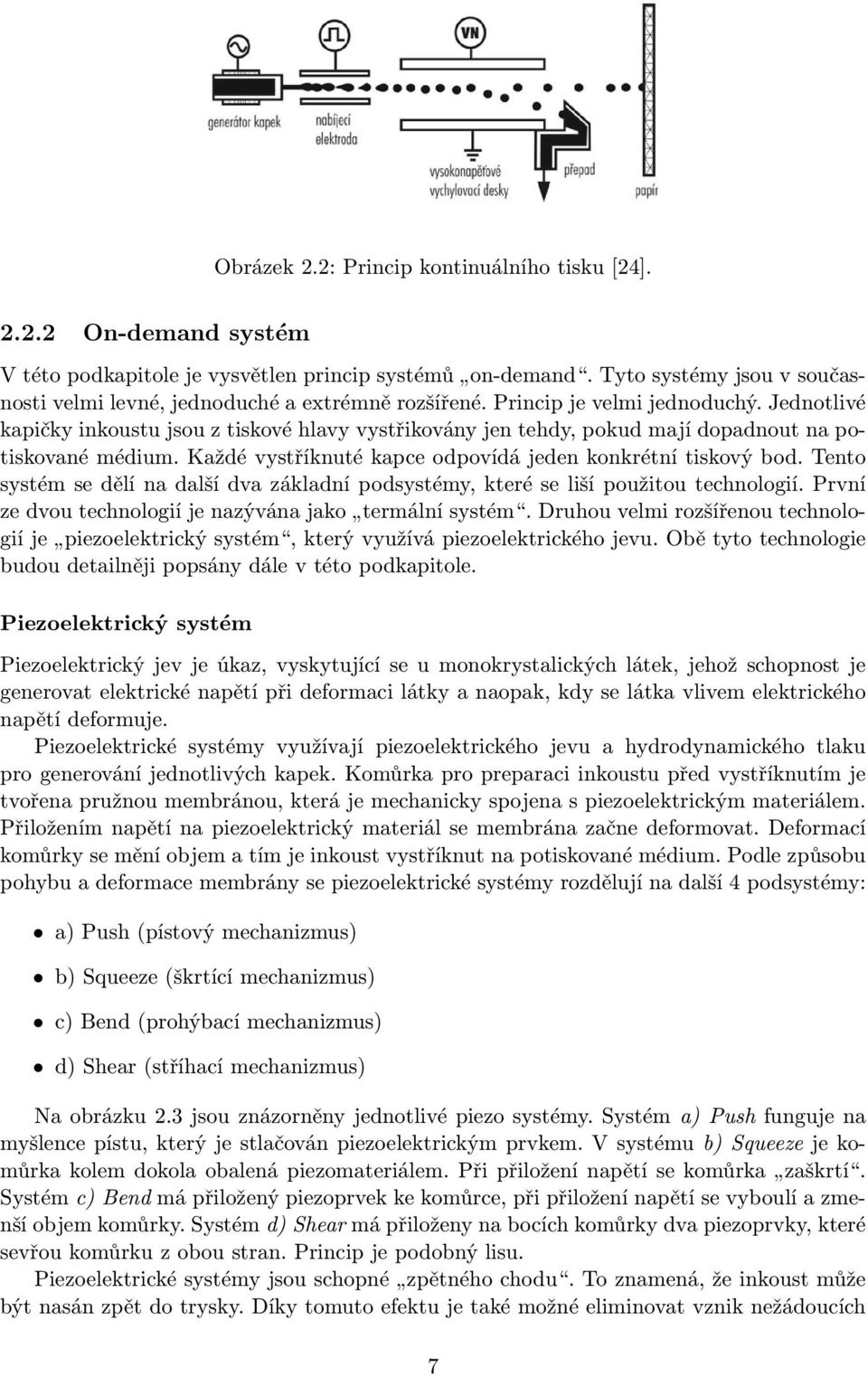 Jednotlivé kapičky inkoustu jsou z tiskové hlavy vystřikovány jen tehdy, pokud mají dopadnout na potiskované médium. Každé vystříknuté kapce odpovídá jeden konkrétní tiskový bod.