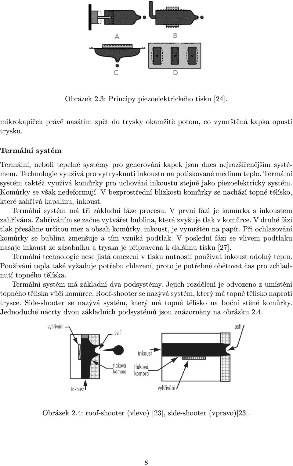 Termální systém taktéž využívá komůrky pro uchování inkoustu stejně jako piezoelektrický systém. Komůrky se však nedeformují.