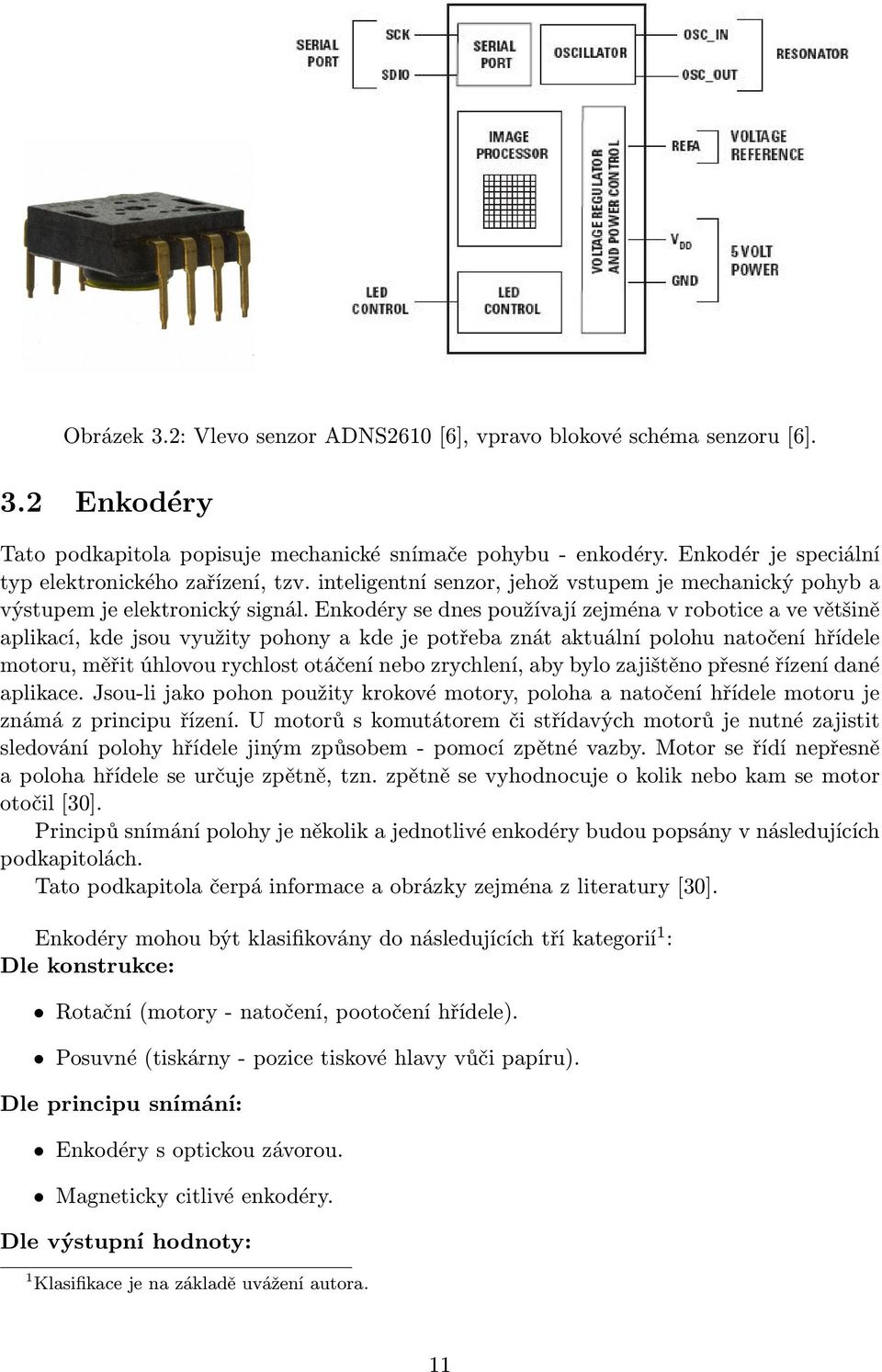 Enkodéry se dnes používají zejména v robotice a ve většině aplikací, kde jsou využity pohony a kde je potřeba znát aktuální polohu natočení hřídele motoru, měřit úhlovou rychlost otáčení nebo