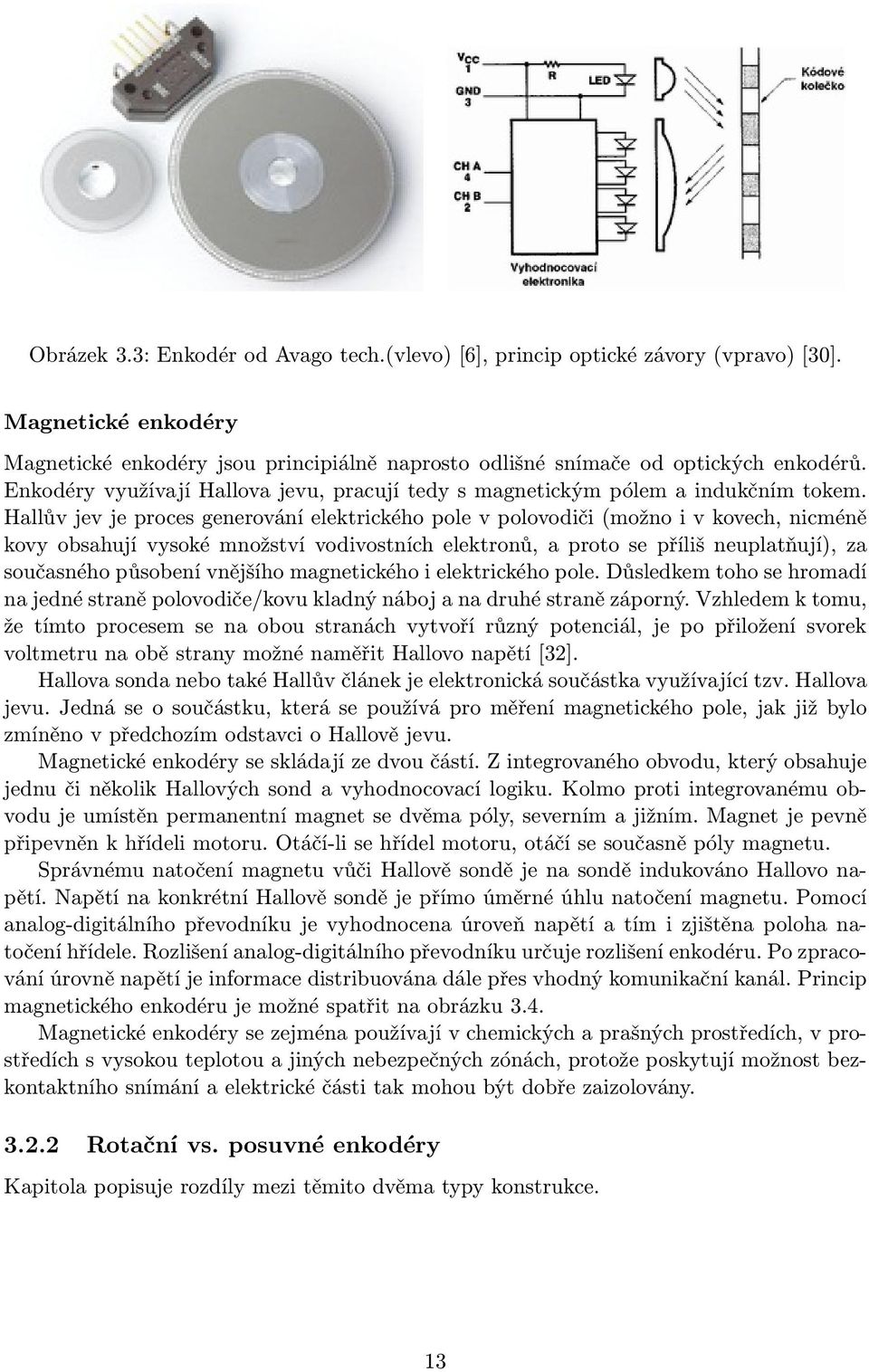 Hallův jev je proces generování elektrického pole v polovodiči (možno i v kovech, nicméně kovy obsahují vysoké množství vodivostních elektronů, a proto se příliš neuplatňují), za současného působení