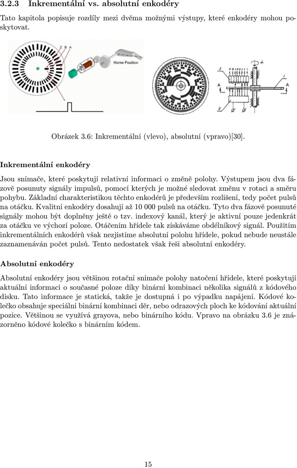 Výstupem jsou dva fázově posunuty signály impulsů, pomocí kterých je možné sledovat změnu v rotaci a směru pohybu.