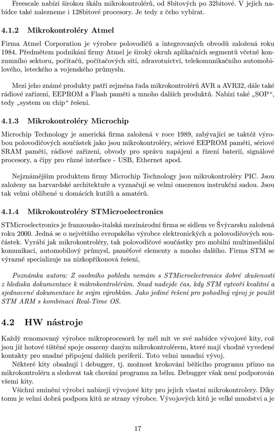 Předmětem podnikání firmy Atmel je široký okruh aplikačních segmentů včetně konzumního sektoru, počítačů, počítačových sítí, zdravotnictví, telekomunikačního automobilového, leteckého a vojenského