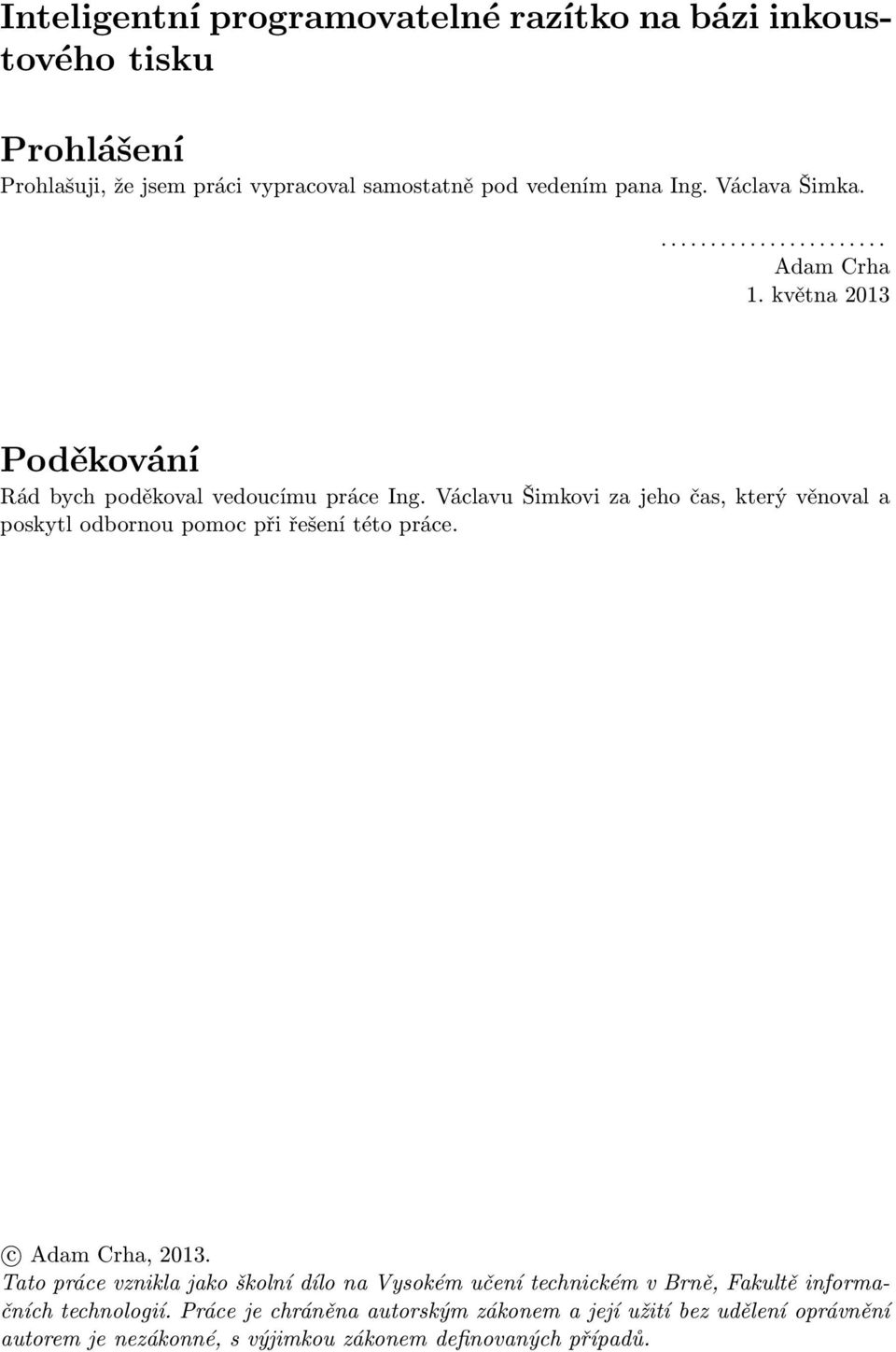 Václavu Šimkovi za jeho čas, který věnoval a poskytl odbornou pomoc při řešení této práce. c Adam Crha, 2013.